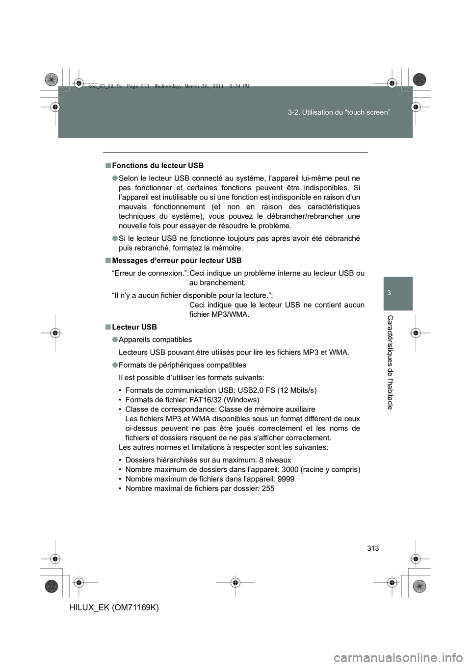 TOYOTA HILUX 2011 Notices Demploi (in French) 313
3-2. Utilisation du “touch screen”
3
Caractéristiques de l’habitacle
HILUX_EK (OM71169K)
■
Fonctions du lecteur USB
●Selon le lecteur USB connecté au système, l’appareil lui-même p TOYOTA HILUX 2011 Notices Demploi (in French) 313
3-2. Utilisation du “touch screen”
3
Caractéristiques de l’habitacle
HILUX_EK (OM71169K)
■
Fonctions du lecteur USB
●Selon le lecteur USB connecté au système, l’appareil lui-même p
