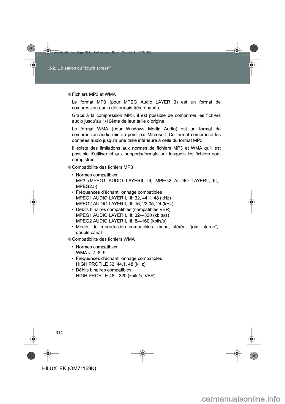 TOYOTA HILUX 2011 Notices Demploi (in French) 314
3-2. Utilisation du “touch screen”
HILUX_EK (OM71169K)
●
Fichiers MP3 et WMA
Le format MP3 (pour MPEG Audio LAYER 3) est un format de
compression audio désormais très répandu.
Grâce à l TOYOTA HILUX 2011 Notices Demploi (in French) 314
3-2. Utilisation du “touch screen”
HILUX_EK (OM71169K)
●
Fichiers MP3 et WMA
Le format MP3 (pour MPEG Audio LAYER 3) est un format de
compression audio désormais très répandu.
Grâce à l