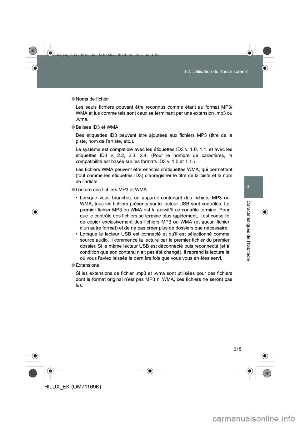 TOYOTA HILUX 2011 Notices Demploi (in French) 315
3-2. Utilisation du “touch screen”
3
Caractéristiques de l’habitacle
HILUX_EK (OM71169K)
●
Noms de fichier
Les seuls fichiers pouvant être reconnus comme étant au format MP3/
WMA et lus TOYOTA HILUX 2011 Notices Demploi (in French) 315
3-2. Utilisation du “touch screen”
3
Caractéristiques de l’habitacle
HILUX_EK (OM71169K)
●
Noms de fichier
Les seuls fichiers pouvant être reconnus comme étant au format MP3/
WMA et lus