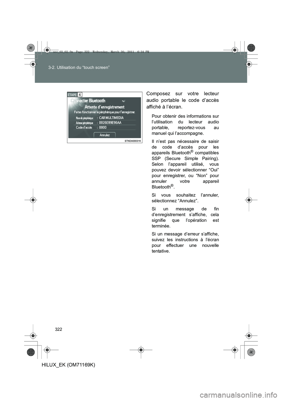 TOYOTA HILUX 2011 Notices Demploi (in French) 322
3-2. Utilisation du “touch screen”
HILUX_EK (OM71169K)
Composez sur votre lecteur
audio portable le code d’accès
affiché à l’écran.
Pour obtenir des informations sur
l’utilisation du TOYOTA HILUX 2011 Notices Demploi (in French) 322
3-2. Utilisation du “touch screen”
HILUX_EK (OM71169K)
Composez sur votre lecteur
audio portable le code d’accès
affiché à l’écran.
Pour obtenir des informations sur
l’utilisation du