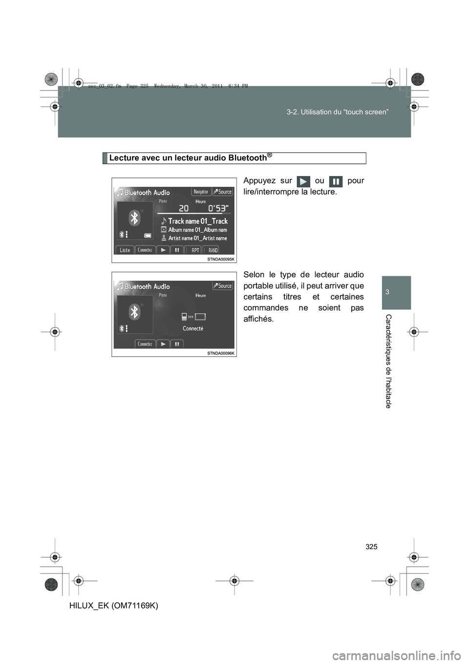 TOYOTA HILUX 2011 Notices Demploi (in French) 325
3-2. Utilisation du “touch screen”
3
Caractéristiques de l’habitacle
HILUX_EK (OM71169K)
Lecture avec un lecteur audio Bluetooth®
Appuyez sur ou pour
lire/interrompre la lecture.
Selon l TOYOTA HILUX 2011 Notices Demploi (in French) 325
3-2. Utilisation du “touch screen”
3
Caractéristiques de l’habitacle
HILUX_EK (OM71169K)
Lecture avec un lecteur audio Bluetooth®
Appuyez sur ou pour
lire/interrompre la lecture.
Selon l