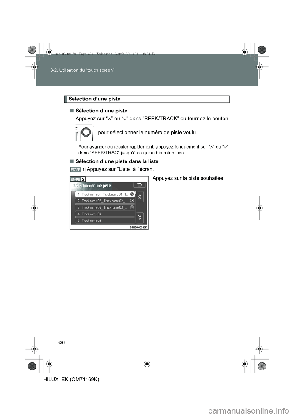 TOYOTA HILUX 2011 Notices Demploi (in French) 326
3-2. Utilisation du “touch screen”
HILUX_EK (OM71169K)
Sélection d’une piste
■ Sélection d’une piste
Appuyez sur “ ∧” ou “ ∨” dans “SEEK/TRACK” ou tournez le bouton
po TOYOTA HILUX 2011 Notices Demploi (in French) 326
3-2. Utilisation du “touch screen”
HILUX_EK (OM71169K)
Sélection d’une piste
■ Sélection d’une piste
Appuyez sur “ ∧” ou “ ∨” dans “SEEK/TRACK” ou tournez le bouton
po