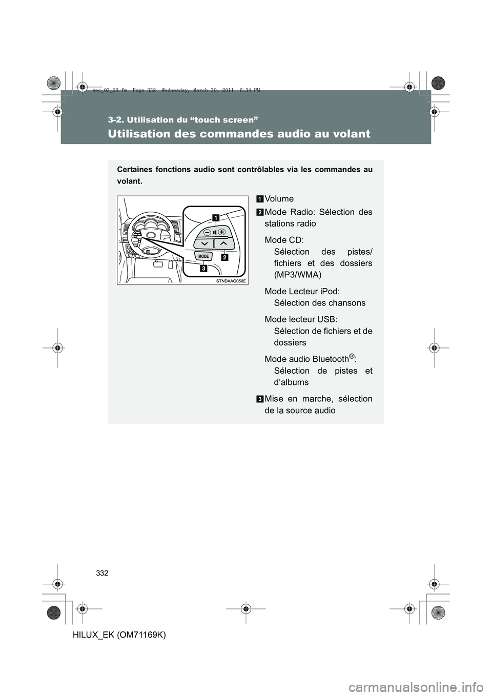 TOYOTA HILUX 2011 Notices Demploi (in French) 332
3-2. Utilisation du “touch screen”
HILUX_EK (OM71169K)
Utilisation des commandes audio au volant
Certaines fonctions audio sont contrôlables via les commandes au
volant.
Vo lu m e
Mode Radio: TOYOTA HILUX 2011 Notices Demploi (in French) 332
3-2. Utilisation du “touch screen”
HILUX_EK (OM71169K)
Utilisation des commandes audio au volant
Certaines fonctions audio sont contrôlables via les commandes au
volant.
Vo lu m e
Mode Radio: