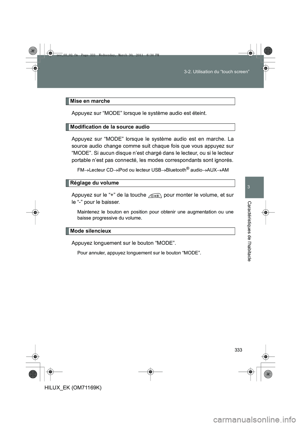 TOYOTA HILUX 2011 Notices Demploi (in French) 333
3-2. Utilisation du “touch screen”
3
Caractéristiques de l’habitacle
HILUX_EK (OM71169K)
Mise en marche
Appuyez sur “MODE” lorsque le système audio est éteint.
Modification de la sour TOYOTA HILUX 2011 Notices Demploi (in French) 333
3-2. Utilisation du “touch screen”
3
Caractéristiques de l’habitacle
HILUX_EK (OM71169K)
Mise en marche
Appuyez sur “MODE” lorsque le système audio est éteint.
Modification de la sour