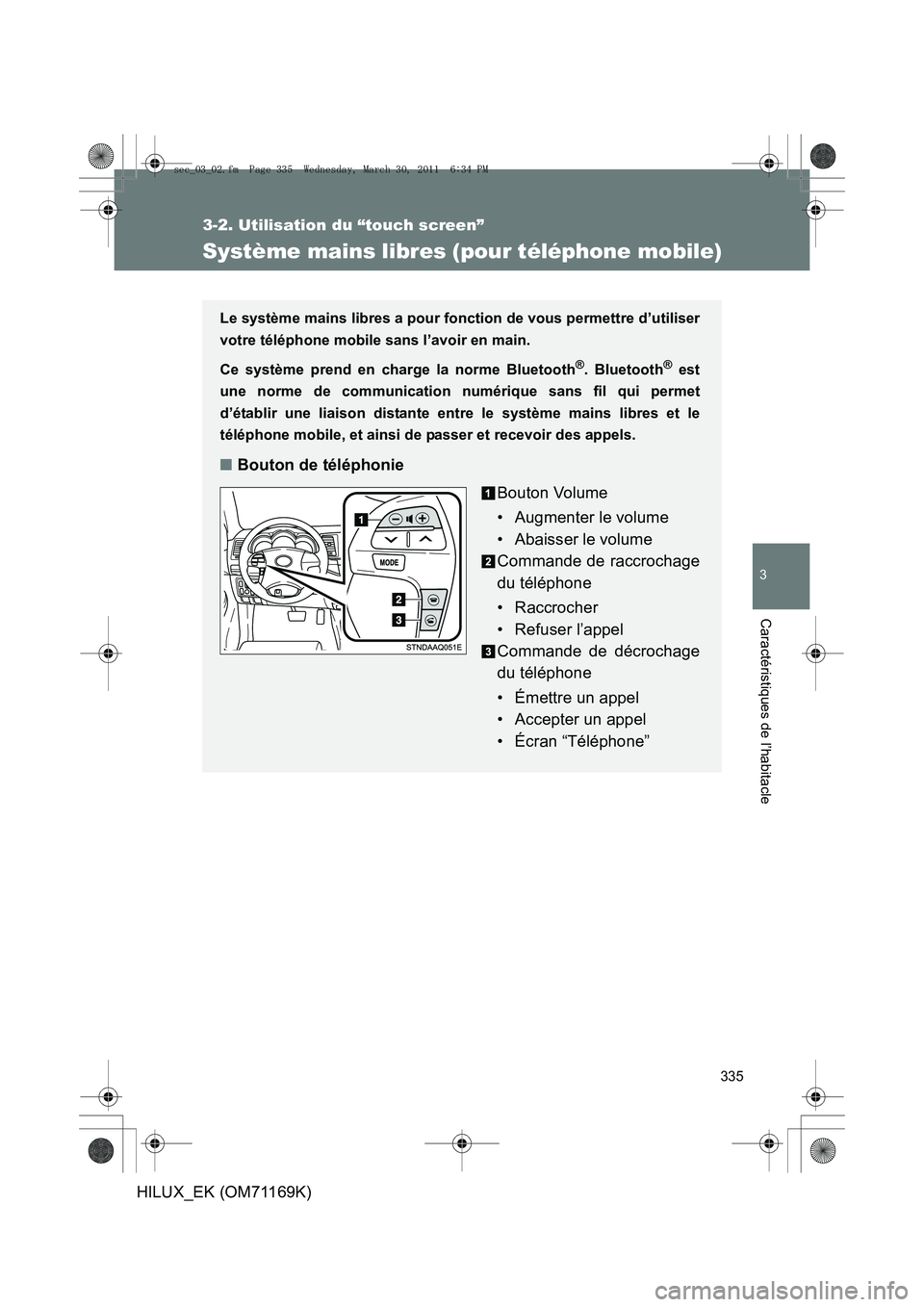 TOYOTA HILUX 2011 Notices Demploi (in French) 335
3-2. Utilisation du “touch screen”
3
Caractéristiques de l’habitacle
HILUX_EK (OM71169K)
Système mains libres (pour téléphone mobile)
Le système mains libres a pour fonction de vous per TOYOTA HILUX 2011 Notices Demploi (in French) 335
3-2. Utilisation du “touch screen”
3
Caractéristiques de l’habitacle
HILUX_EK (OM71169K)
Système mains libres (pour téléphone mobile)
Le système mains libres a pour fonction de vous per