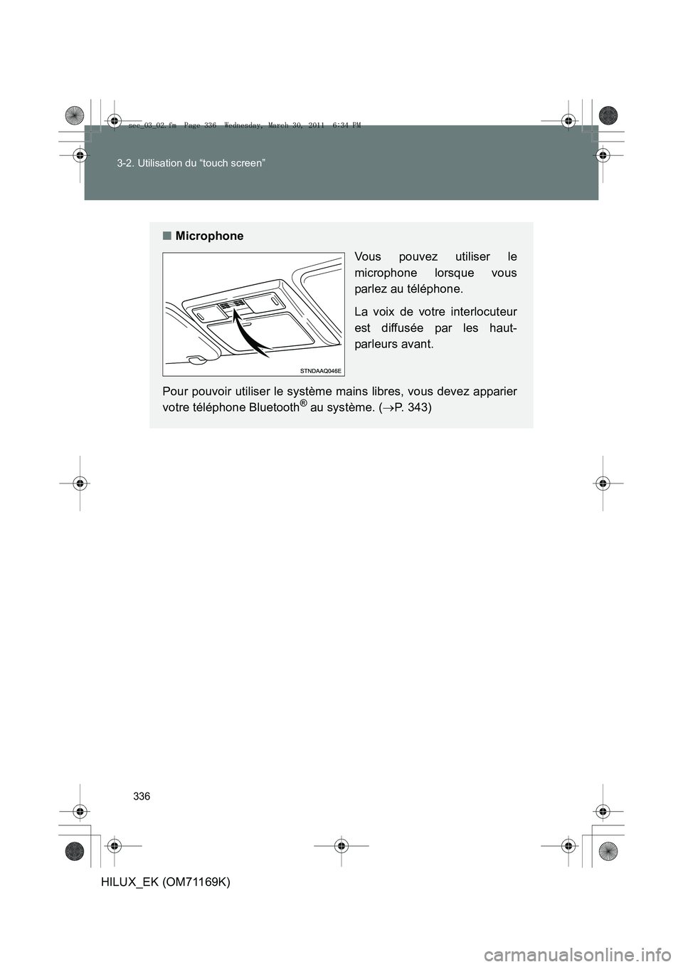 TOYOTA HILUX 2011 Notices Demploi (in French) 336
3-2. Utilisation du “touch screen”
HILUX_EK (OM71169K)
■
Microphone
Vous pouvez utiliser le
microphone lorsque vous
parlez au téléphone.
La voix de votre interlocuteur
est diffusée par le TOYOTA HILUX 2011 Notices Demploi (in French) 336
3-2. Utilisation du “touch screen”
HILUX_EK (OM71169K)
■
Microphone
Vous pouvez utiliser le
microphone lorsque vous
parlez au téléphone.
La voix de votre interlocuteur
est diffusée par le