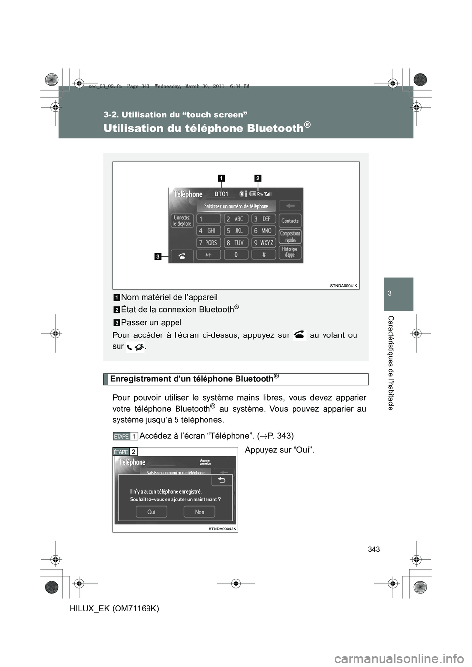 TOYOTA HILUX 2011 Notices Demploi (in French) 343
3-2. Utilisation du “touch screen”
3
Caractéristiques de l’habitacle
HILUX_EK (OM71169K)
Utilisation du téléphone Bluetooth®
Enregistrement d’un téléphone Bluetooth®
Pour pouvoir ut TOYOTA HILUX 2011 Notices Demploi (in French) 343
3-2. Utilisation du “touch screen”
3
Caractéristiques de l’habitacle
HILUX_EK (OM71169K)
Utilisation du téléphone Bluetooth®
Enregistrement d’un téléphone Bluetooth®
Pour pouvoir ut