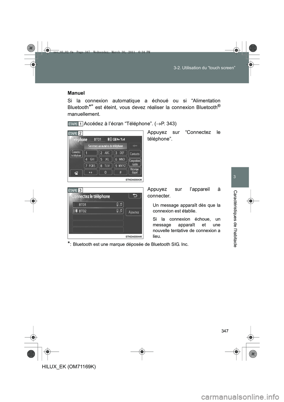 TOYOTA HILUX 2011 Notices Demploi (in French) 347
3-2. Utilisation du “touch screen”
3
Caractéristiques de l’habitacle
HILUX_EK (OM71169K)
Manuel
Si la connexion automatique a échoué ou si “Alimentation
Bluetooth
*” est éteint, vous TOYOTA HILUX 2011 Notices Demploi (in French) 347
3-2. Utilisation du “touch screen”
3
Caractéristiques de l’habitacle
HILUX_EK (OM71169K)
Manuel
Si la connexion automatique a échoué ou si “Alimentation
Bluetooth
*” est éteint, vous