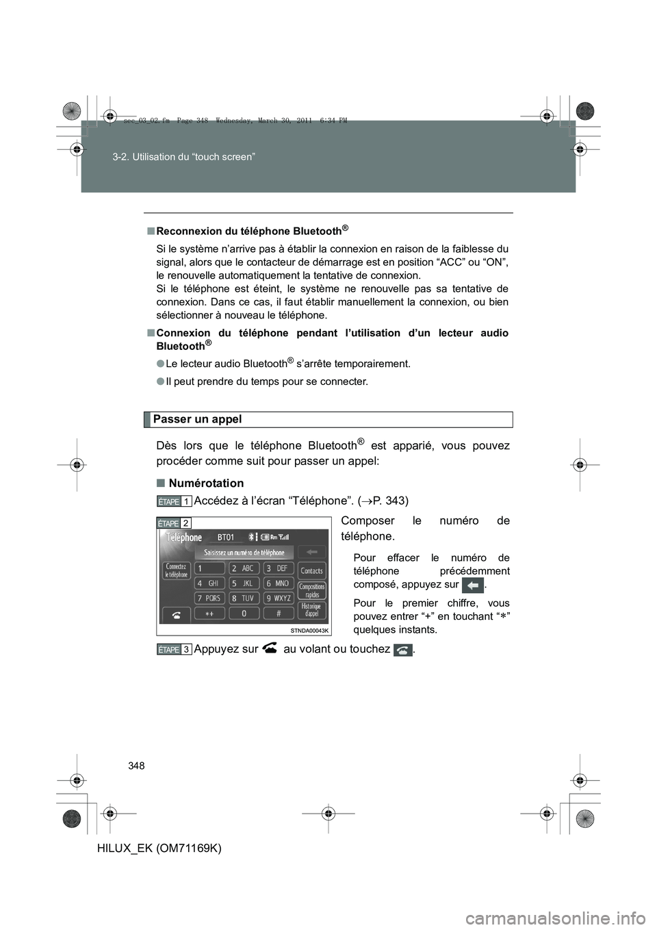 TOYOTA HILUX 2011 Notices Demploi (in French) 348
3-2. Utilisation du “touch screen”
HILUX_EK (OM71169K)
Passer un appel
Dès lors que le téléphone Bluetooth
® est apparié, vous pouvez
procéder comme suit pour passer un appel:
■ Numér TOYOTA HILUX 2011 Notices Demploi (in French) 348
3-2. Utilisation du “touch screen”
HILUX_EK (OM71169K)
Passer un appel
Dès lors que le téléphone Bluetooth
® est apparié, vous pouvez
procéder comme suit pour passer un appel:
■ Numér