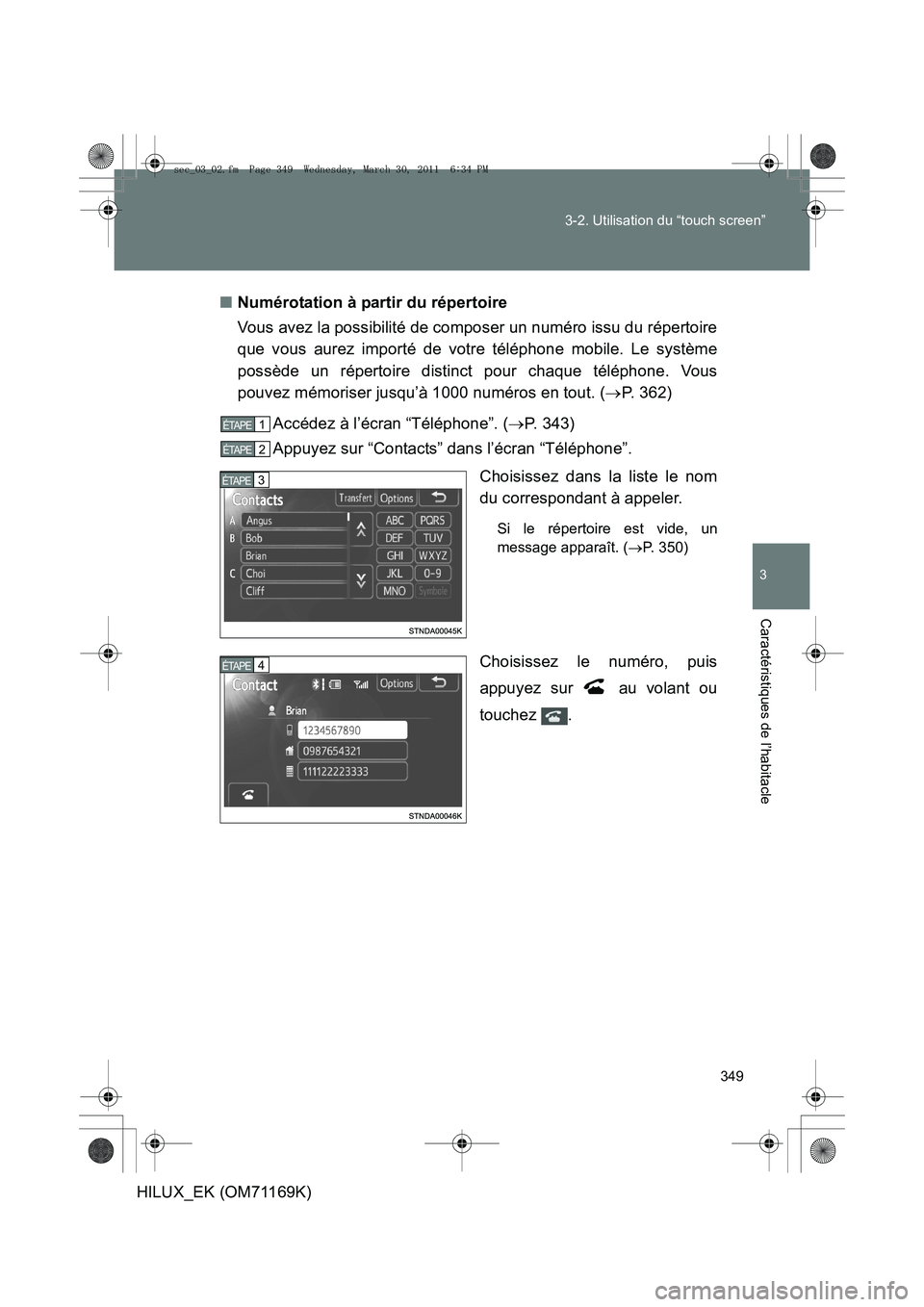TOYOTA HILUX 2011 Notices Demploi (in French) 349
3-2. Utilisation du “touch screen”
3
Caractéristiques de l’habitacle
HILUX_EK (OM71169K)
■
Numérotation à partir du répertoire
Vous avez la possibilité de composer un numéro issu du TOYOTA HILUX 2011 Notices Demploi (in French) 349
3-2. Utilisation du “touch screen”
3
Caractéristiques de l’habitacle
HILUX_EK (OM71169K)
■
Numérotation à partir du répertoire
Vous avez la possibilité de composer un numéro issu du
