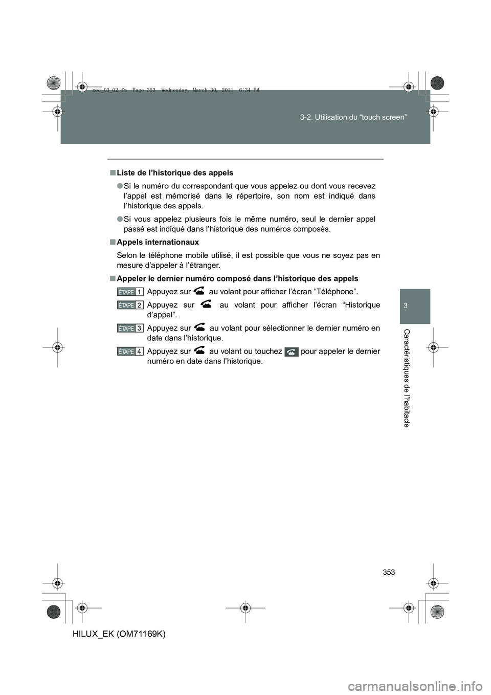 TOYOTA HILUX 2011 Notices Demploi (in French) 353
3-2. Utilisation du “touch screen”
3
Caractéristiques de l’habitacle
HILUX_EK (OM71169K)
■
Liste de l’historique des appels
●Si le numéro du correspondant que vous appelez ou dont vo TOYOTA HILUX 2011 Notices Demploi (in French) 353
3-2. Utilisation du “touch screen”
3
Caractéristiques de l’habitacle
HILUX_EK (OM71169K)
■
Liste de l’historique des appels
●Si le numéro du correspondant que vous appelez ou dont vo