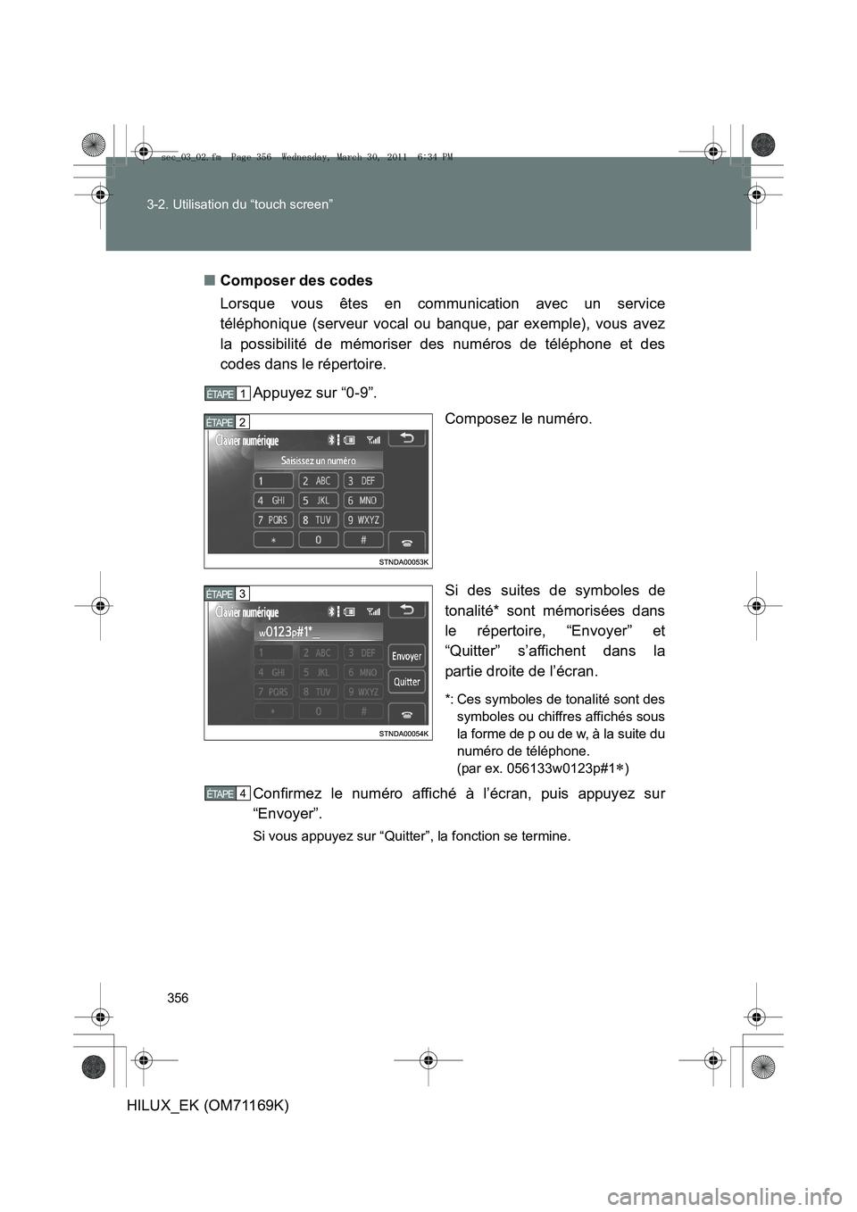 TOYOTA HILUX 2011  Notices Demploi (in French) 356
3-2. Utilisation du “touch screen”
HILUX_EK (OM71169K)
■
Composer des codes
Lorsque vous êtes en communication avec un service
téléphonique (serveur vocal ou banque, par exemple), vous av