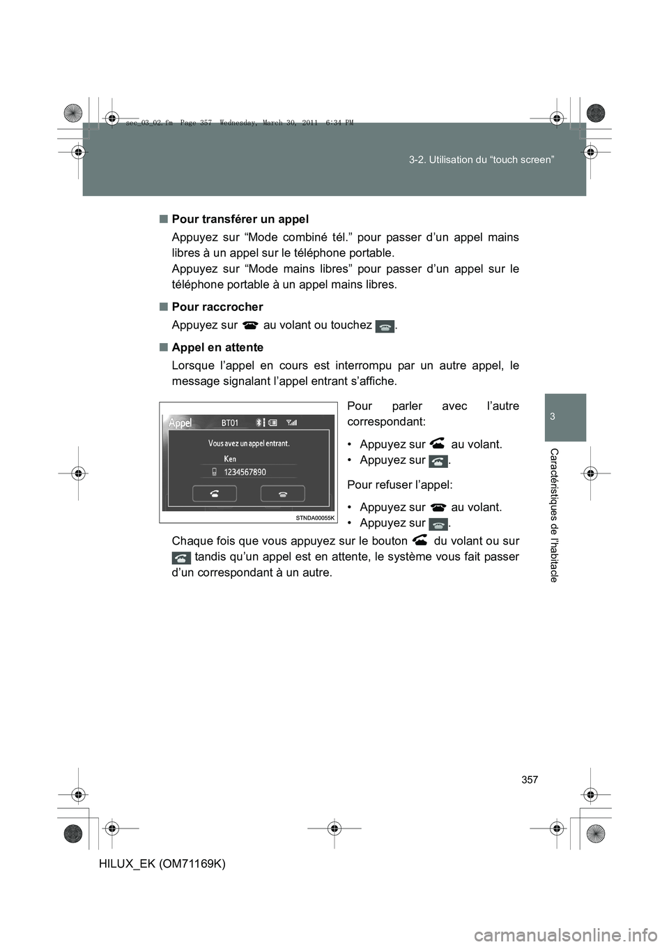 TOYOTA HILUX 2011  Notices Demploi (in French) 357
3-2. Utilisation du “touch screen”
3
Caractéristiques de l’habitacle
HILUX_EK (OM71169K)
■
Pour transférer un appel
Appuyez sur “Mode combiné tél.” pour passer d’un appel mains
l