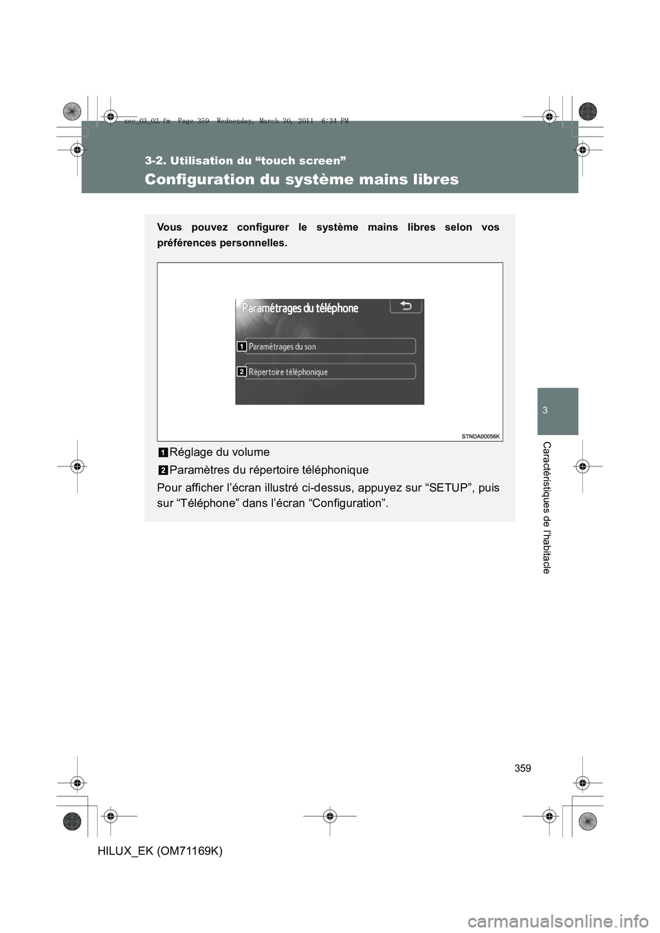 TOYOTA HILUX 2011  Notices Demploi (in French) 359
3-2. Utilisation du “touch screen”
3
Caractéristiques de l’habitacle
HILUX_EK (OM71169K)
Configuration du système mains libres
Vous pouvez configurer le système mains libres selon vos
pr