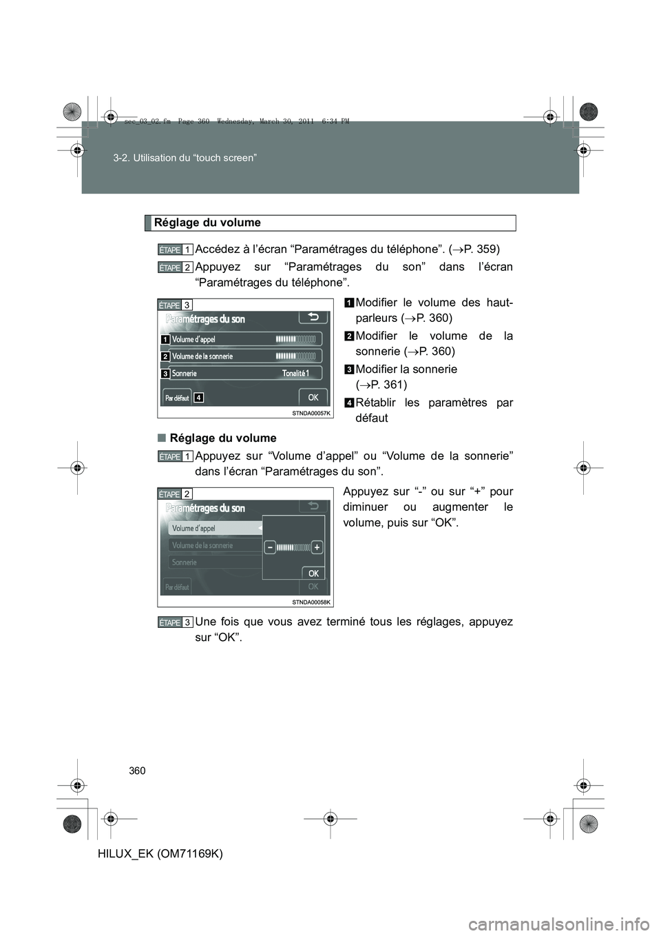 TOYOTA HILUX 2011  Notices Demploi (in French) 360
3-2. Utilisation du “touch screen”
HILUX_EK (OM71169K)
Réglage du volume
Accédez à l’écran “Paramétrages du téléphone”. ( →P. 359)
Appuyez sur “Paramétrages du son” dans l