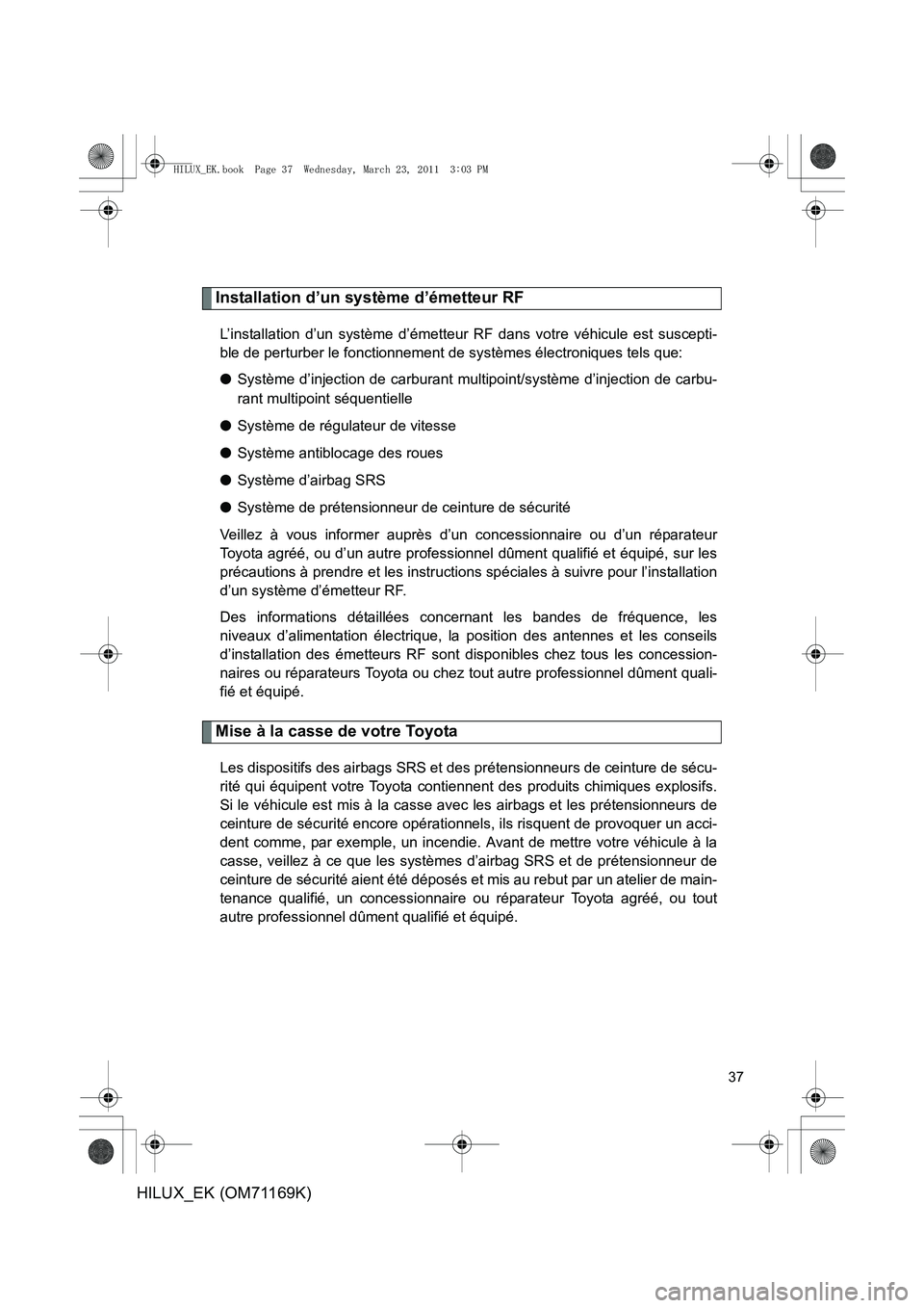 TOYOTA HILUX 2011 Notices Demploi (in French) 37
HILUX_EK (OM71169K)
Installation d’un système d’émetteur RF
L’installation d’un système d’émetteur RF dans votre véhicule est suscepti-
ble de perturber le fonctionnement de système TOYOTA HILUX 2011 Notices Demploi (in French) 37
HILUX_EK (OM71169K)
Installation d’un système d’émetteur RF
L’installation d’un système d’émetteur RF dans votre véhicule est suscepti-
ble de perturber le fonctionnement de système