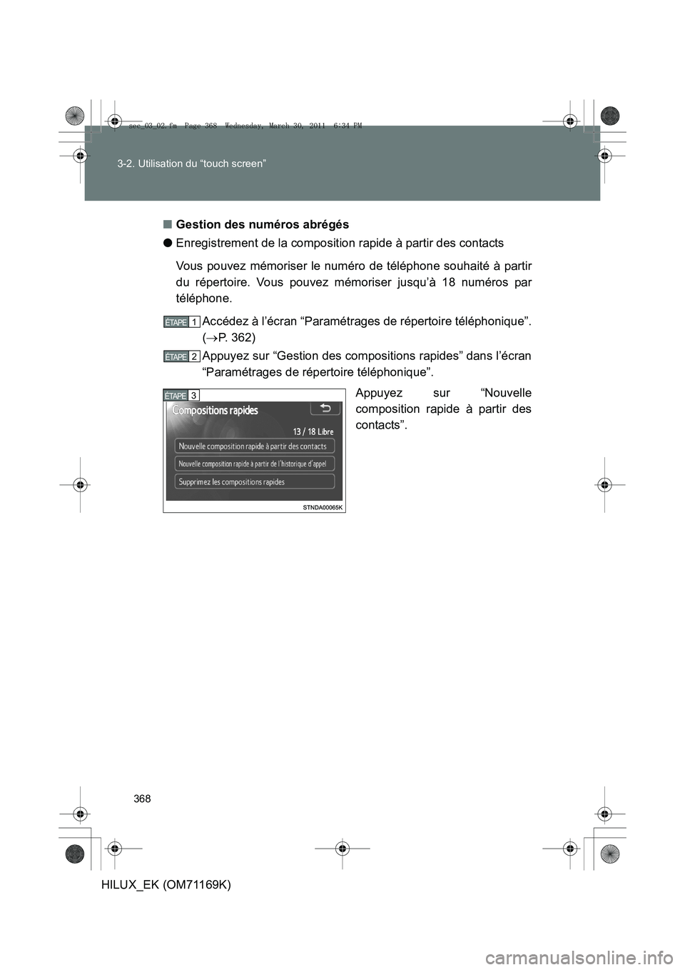 TOYOTA HILUX 2011  Notices Demploi (in French) 368
3-2. Utilisation du “touch screen”
HILUX_EK (OM71169K)
■
Gestion des numéros abrégés
● Enregistrement de la composition rapide à partir des contacts
Vous pouvez mémoriser le numéro d