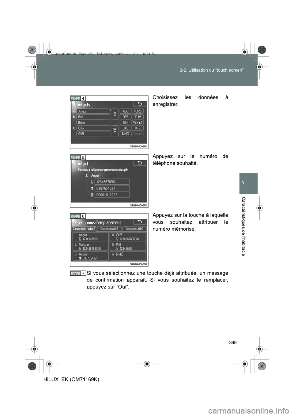 TOYOTA HILUX 2011  Notices Demploi (in French) 369
3-2. Utilisation du “touch screen”
3
Caractéristiques de l’habitacle
HILUX_EK (OM71169K)
Choisissez les données à
enregistrer.
Appuyez sur le numéro de
téléphone souhaité.
Appuyez sur