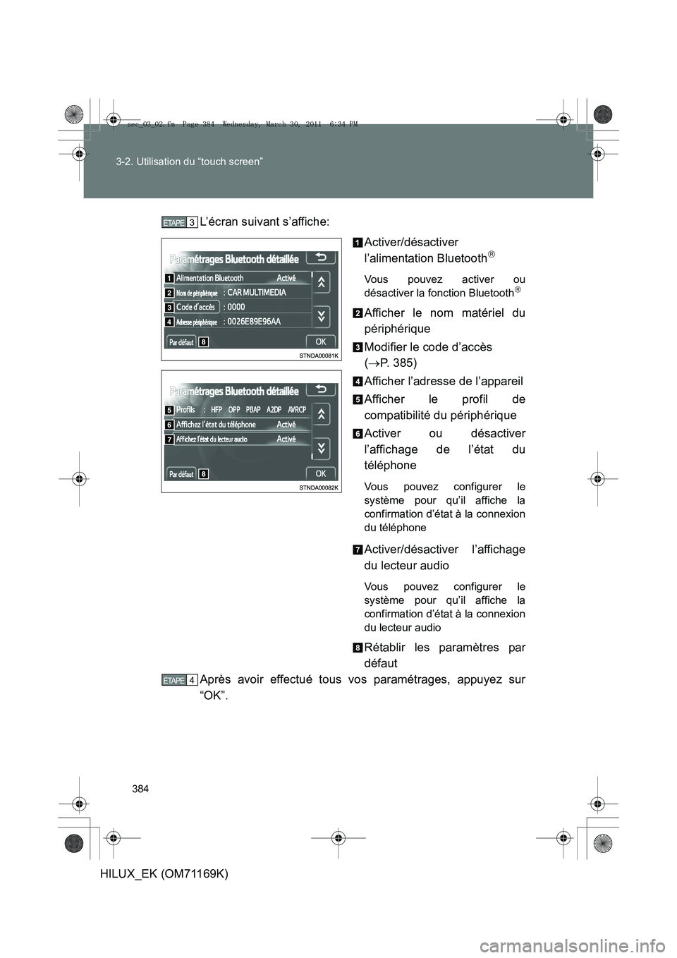 TOYOTA HILUX 2011  Notices Demploi (in French) 384
3-2. Utilisation du “touch screen”
HILUX_EK (OM71169K)
L’écran suivant s’affiche:
Activer/désactiver
l’alimentation Bluetooth

Vous pouvez activer ou
désactiver la fonction Bluetoo