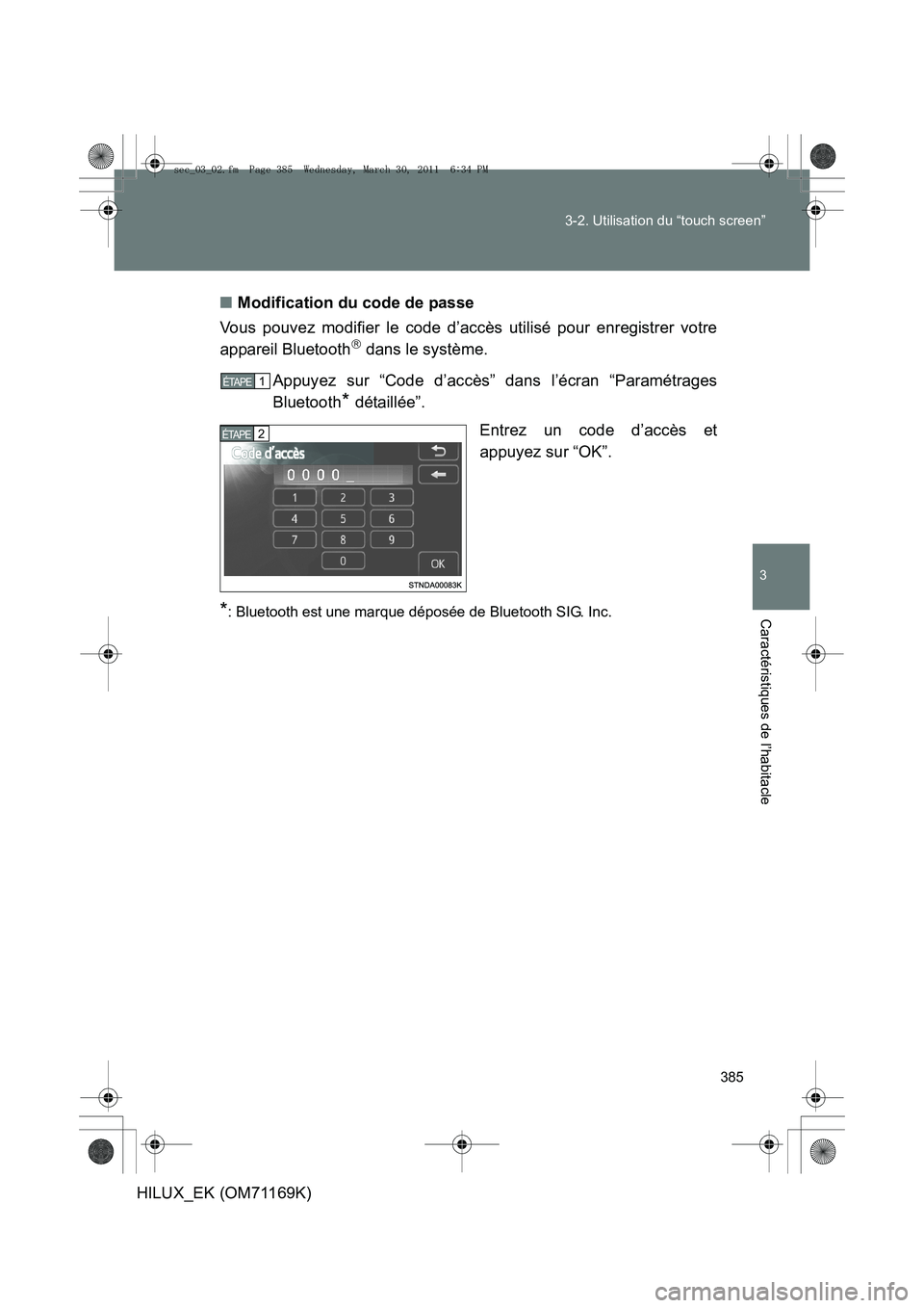TOYOTA HILUX 2011  Notices Demploi (in French) 385
3-2. Utilisation du “touch screen”
3
Caractéristiques de l’habitacle
HILUX_EK (OM71169K)
■
Modification du code de passe
Vous pouvez modifier le code d’accès utilisé pour enregistrer 