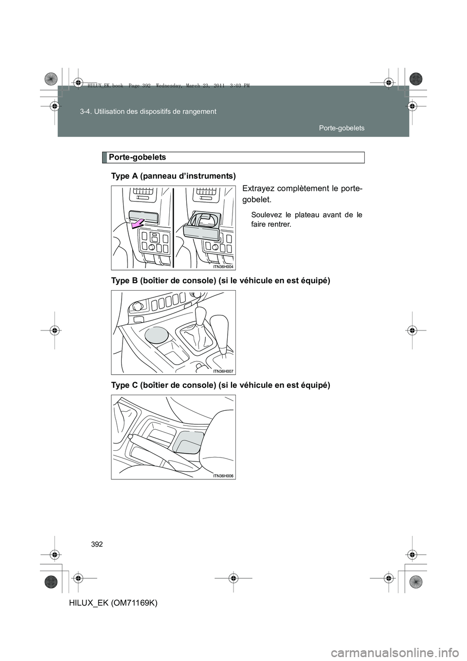 TOYOTA HILUX 2011  Notices Demploi (in French) 392
3-4. Utilisation des dispositifs de rangement
HILUX_EK (OM71169K)
Porte-gobelets
Type A (panneau d’instruments) Extrayez complètement le porte-
gobelet.
Soulevez le plateau avant de le
faire re