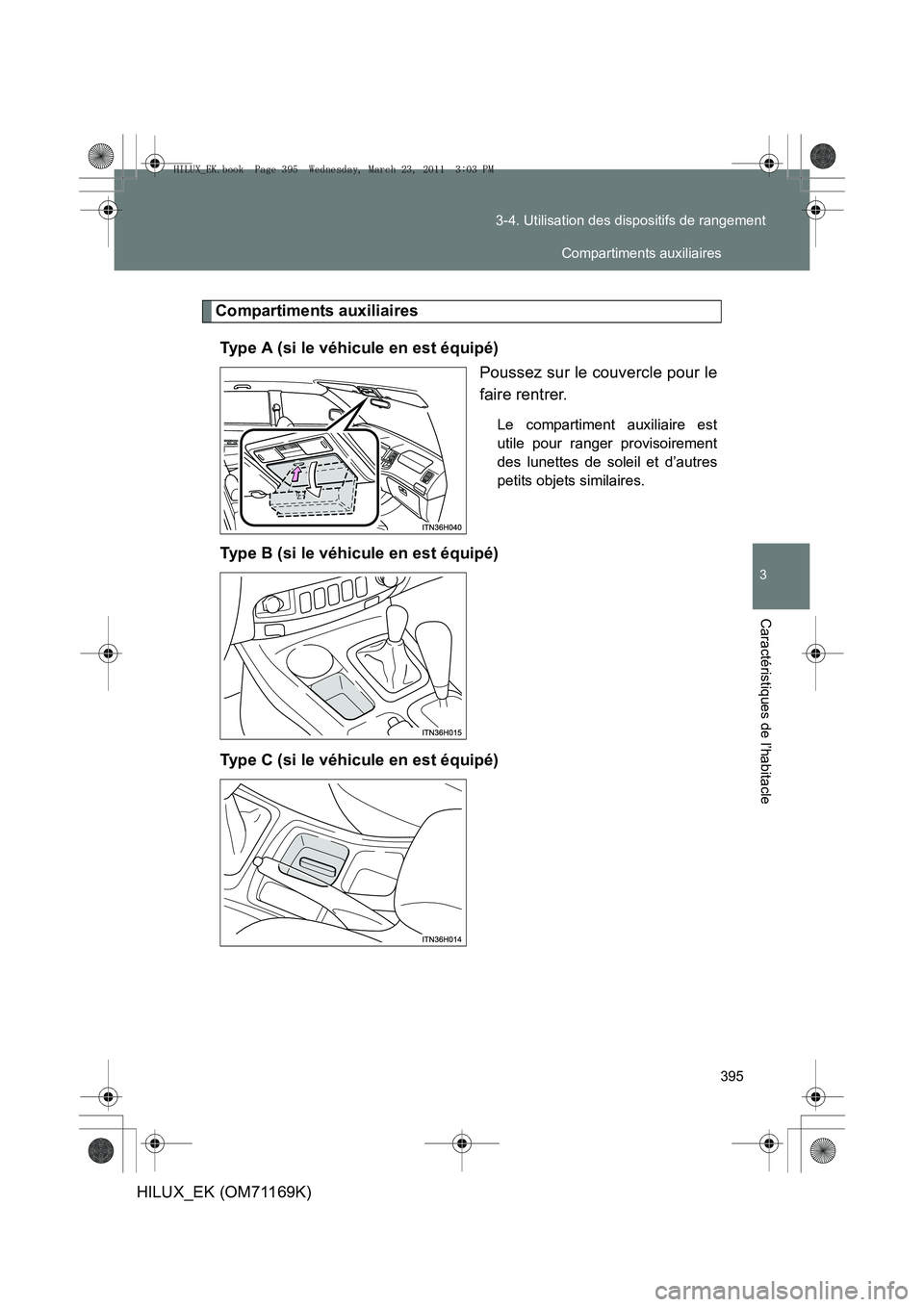 TOYOTA HILUX 2011  Notices Demploi (in French) 395
3-4. Utilisation des dispositifs de rangement
3
Caractéristiques de l’habitacle
HILUX_EK (OM71169K)
Compartiments auxiliaires
Type A (si le véhicule en est équipé) Poussez sur le couvercle p