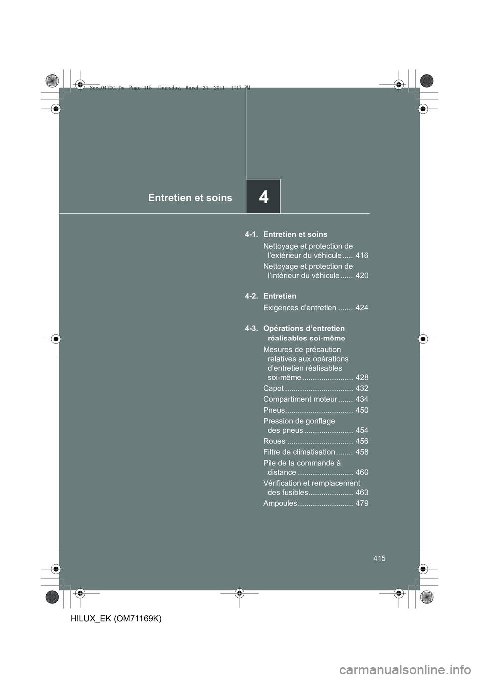 TOYOTA HILUX 2011  Notices Demploi (in French) 4Entretien et soins
415
HILUX_EK (OM71169K)
4-1. Entretien et soinsNettoyage et protection de l’extérieur du véhicule .....  416
Nettoyage et protection de  l’intérieur du véhicule ......  420