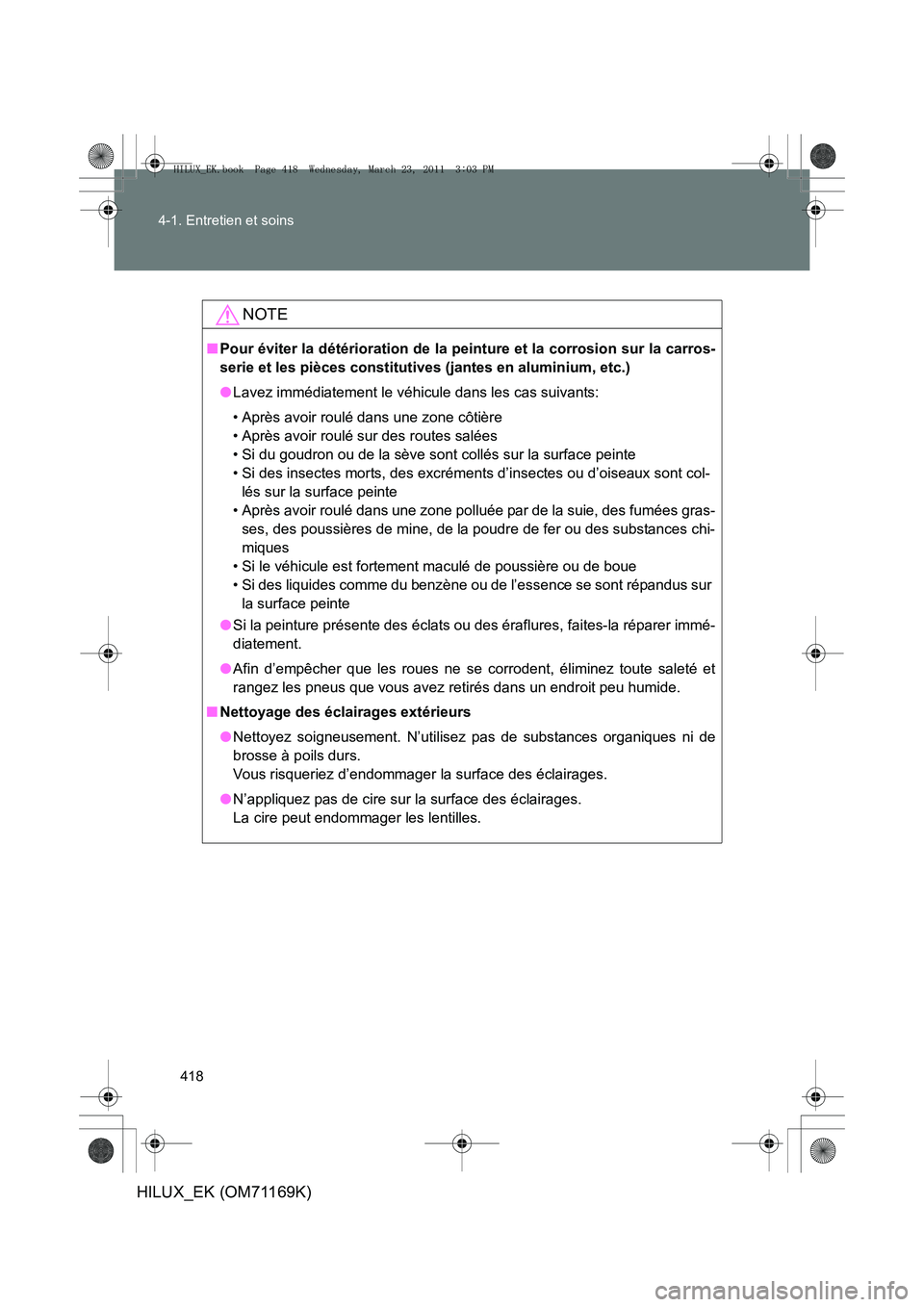 TOYOTA HILUX 2011  Notices Demploi (in French) 418
4-1. Entretien et soins
HILUX_EK (OM71169K)
NOTE
■
Pour éviter la détérioration de la pe inture et la corrosion sur la carros-
serie et les pièces constitutives (jantes en aluminium, etc.)
