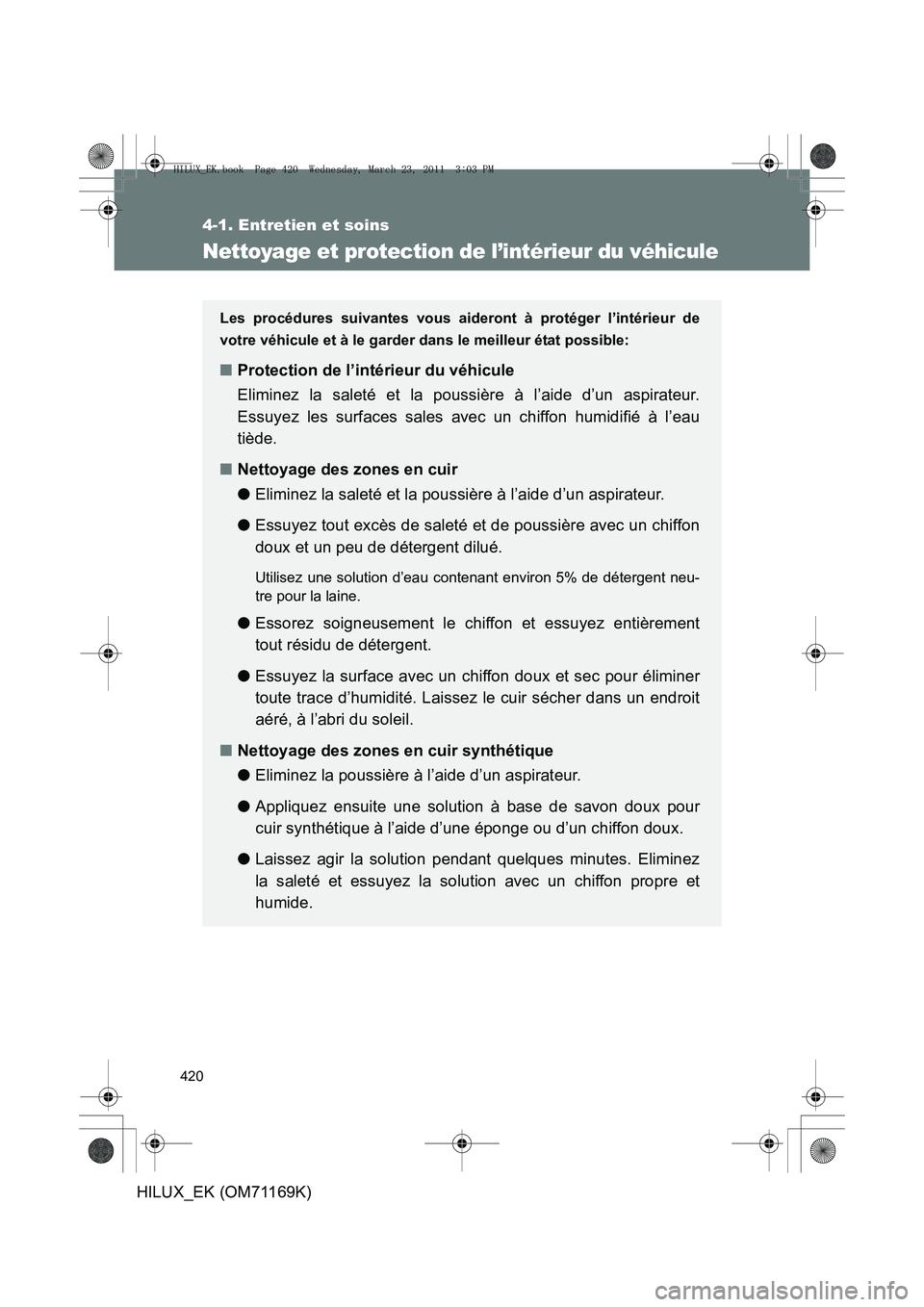 TOYOTA HILUX 2011  Notices Demploi (in French) 420
4-1. Entretien et soins
HILUX_EK (OM71169K)
Nettoyage et protection de l’intérieur du véhicule
Les procédures suivantes vous aideront à protéger l’intérieur de
votre véhicule et à le g
