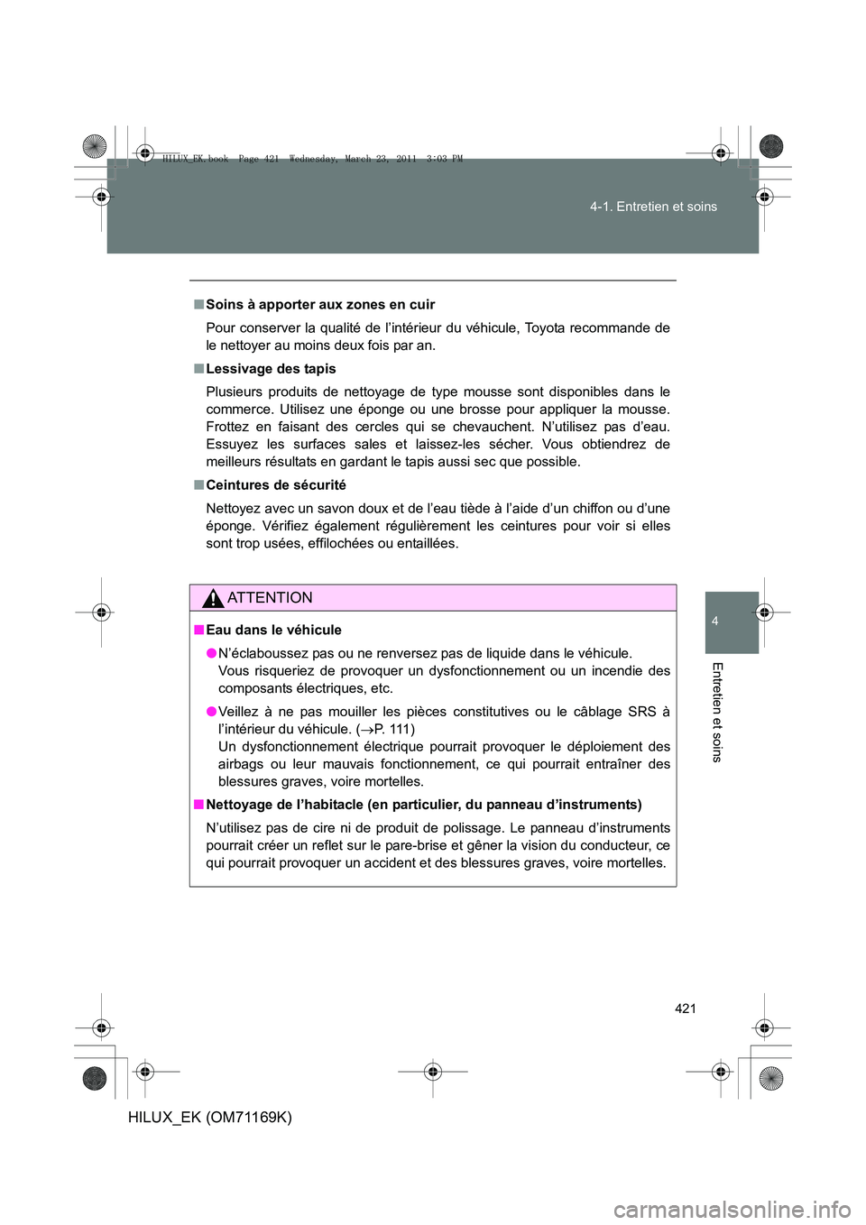 TOYOTA HILUX 2011  Notices Demploi (in French) 421
4-1. Entretien et soins
4
Entretien et soins
HILUX_EK (OM71169K)
■
Soins à apporter aux zones en cuir
Pour conserver la qualité de l’intérieur du véhicule, Toyota recommande de
le nettoyer