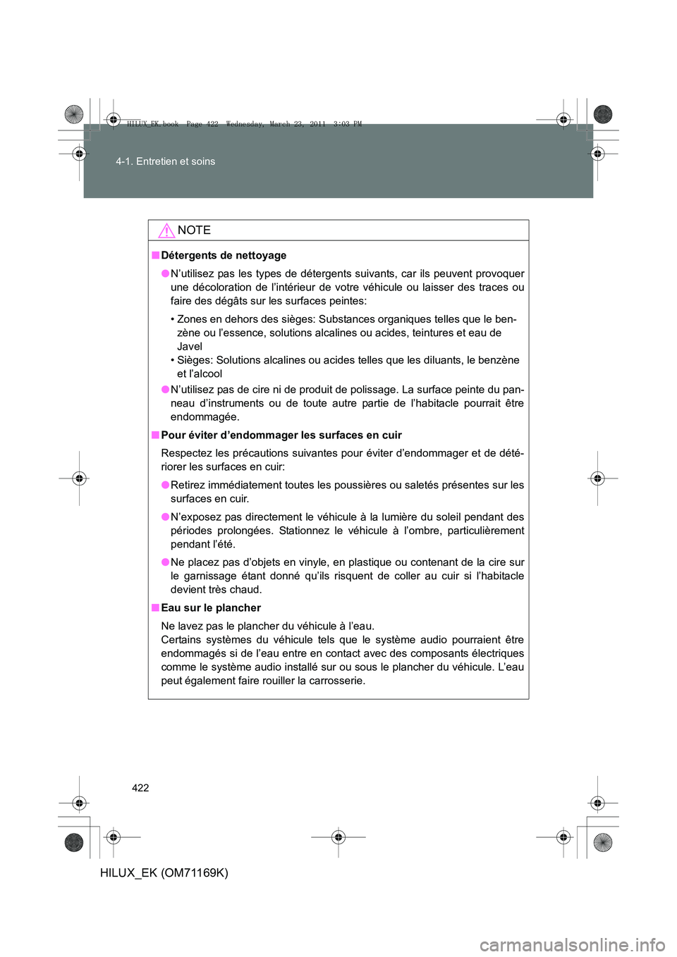 TOYOTA HILUX 2011  Notices Demploi (in French) 422
4-1. Entretien et soins
HILUX_EK (OM71169K)
NOTE
■
Détergents de nettoyage
●N’utilisez pas les types de détergents suivants, car ils peuvent provoquer
une décoloration de l’intérieur d