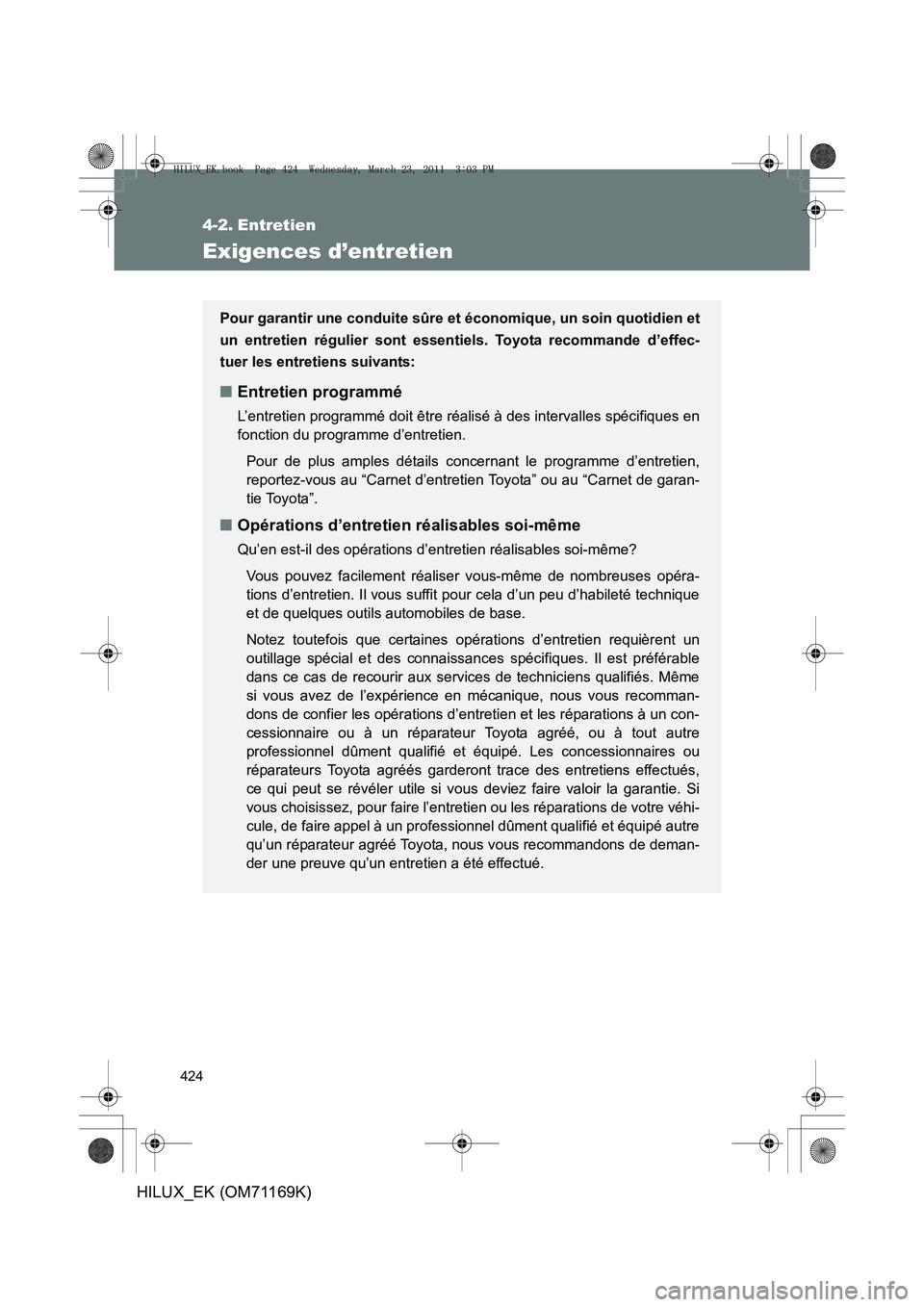 TOYOTA HILUX 2011  Notices Demploi (in French) 424
HILUX_EK (OM71169K)
4-2. Entretien
Exigences d’entretien
Pour garantir une conduite sûre et économique, un soin quotidien et
un entretien régulier sont essentiels. Toyota recommande d’effec