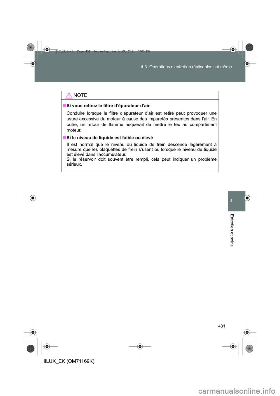 TOYOTA HILUX 2011  Notices Demploi (in French) 431
4-3. Opérations d’entretien réalisables soi-même
4
Entretien et soins
HILUX_EK (OM71169K)
NOTE
■
Si vous retirez le filtre d’épurateur d’air
Conduire lorsque le filtre d’épurateur d