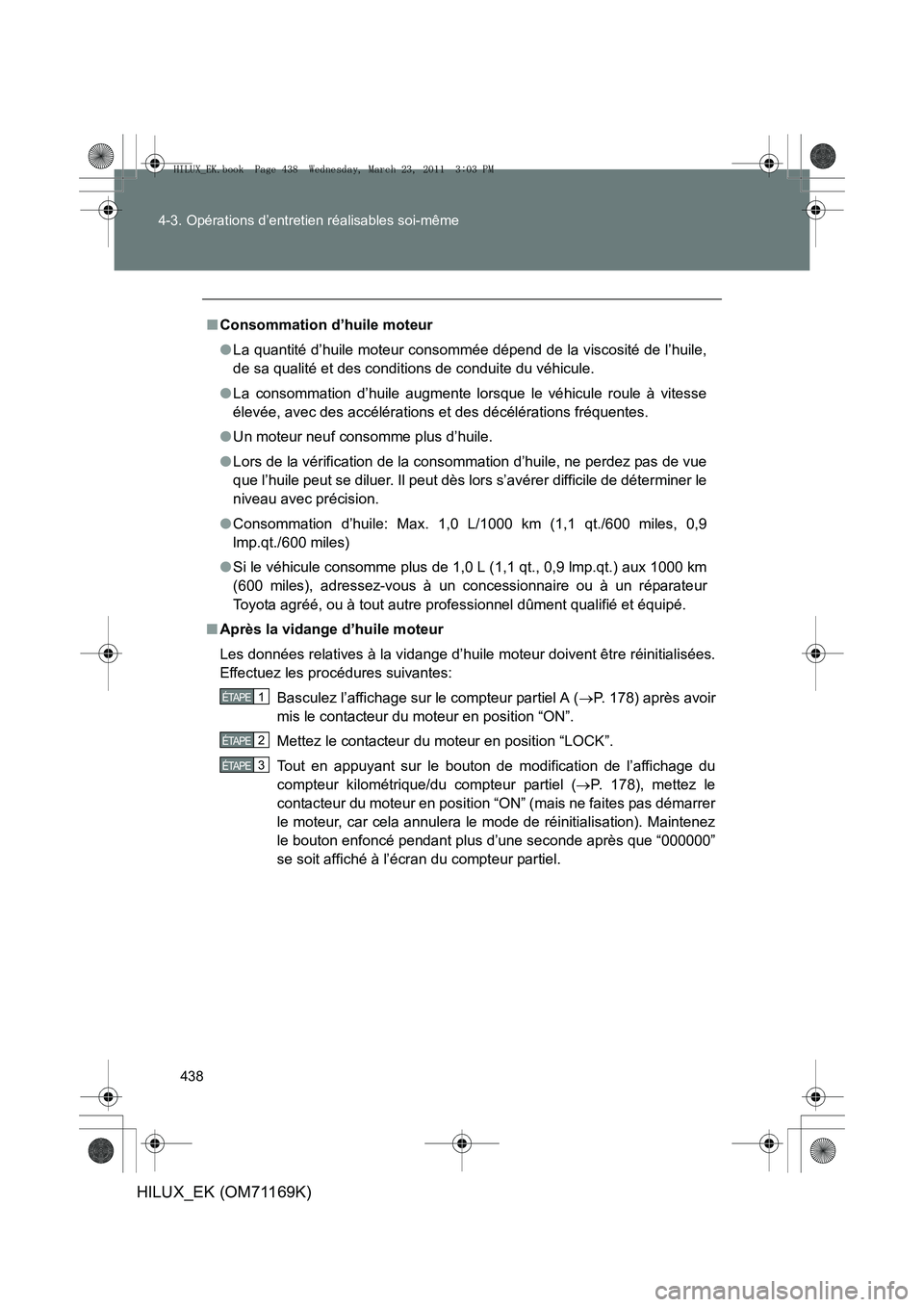TOYOTA HILUX 2011  Notices Demploi (in French) 438
4-3. Opérations d’entretien réalisables soi-même
HILUX_EK (OM71169K)
■
Consommation d’huile moteur
●La quantité d’huile moteur consommée dépend de la viscosité de l’huile,
de sa