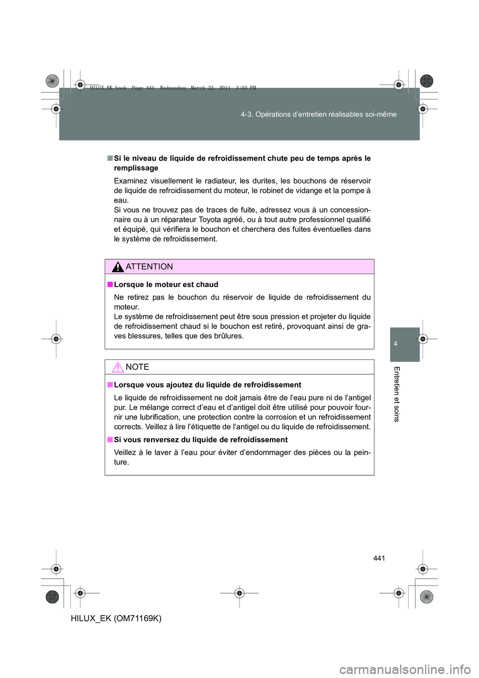 TOYOTA HILUX 2011  Notices Demploi (in French) 441
4-3. Opérations d’entretien réalisables soi-même
4
Entretien et soins
HILUX_EK (OM71169K)
■
Si le niveau de liquide de refroidissement chute peu de temps après le
remplissage
Examinez visu