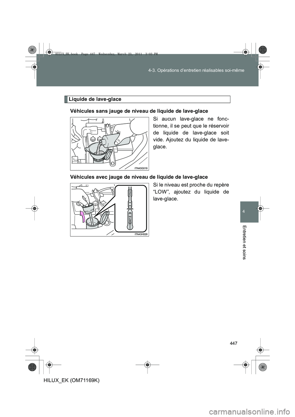 TOYOTA HILUX 2011  Notices Demploi (in French) 447
4-3. Opérations d’entretien réalisables soi-même
4
Entretien et soins
HILUX_EK (OM71169K)
Liquide de lave-glace
Véhicules sans jauge de niveau de liquide de lave-glace Si aucun lave-glace ne