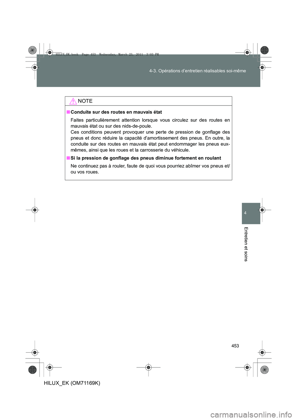 TOYOTA HILUX 2011  Notices Demploi (in French) 453
4-3. Opérations d’entretien réalisables soi-même
4
Entretien et soins
HILUX_EK (OM71169K)
NOTE
■
Conduite sur des routes en mauvais état
Faites particulièrement attention lorsque vous cir