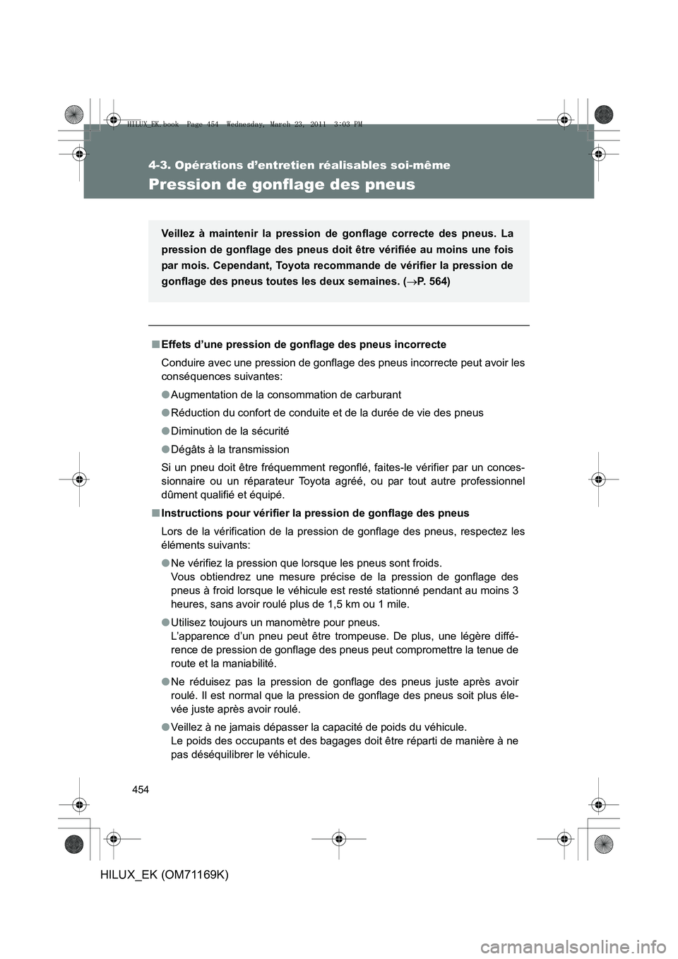 TOYOTA HILUX 2011  Notices Demploi (in French) 454
4-3. Opérations d’entretien réalisables soi-même
HILUX_EK (OM71169K)
Pression de gonflage des pneus
■Effets d’une pression de gonflage des pneus incorrecte
Conduire avec une pression de g