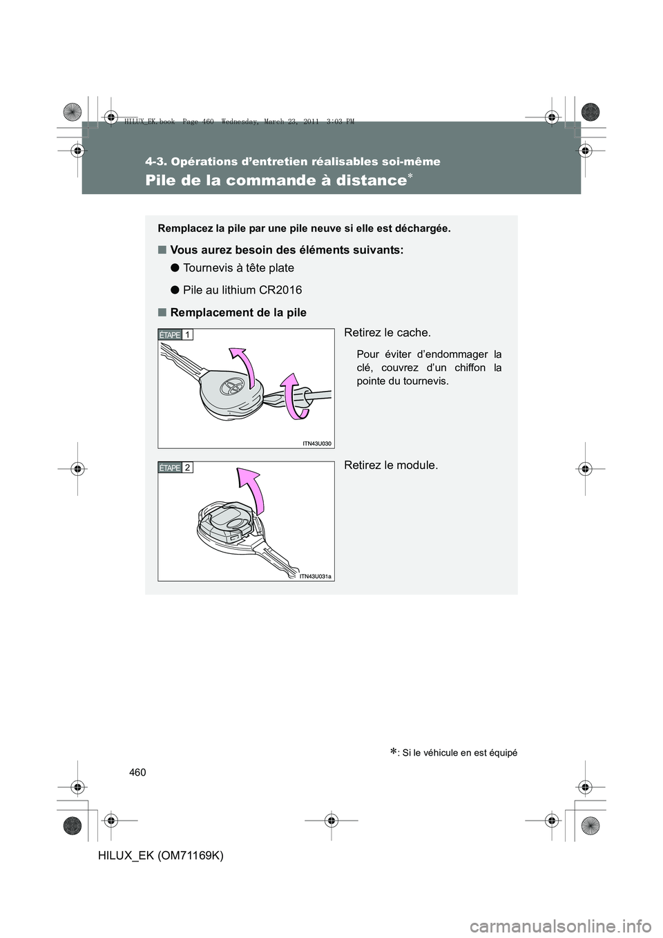 TOYOTA HILUX 2011  Notices Demploi (in French) 460
4-3. Opérations d’entretien réalisables soi-même
HILUX_EK (OM71169K)
Pile de la commande à distance∗
∗: Si le véhicule en est équipé
Remplacez la pile par une pile neuve si elle est d