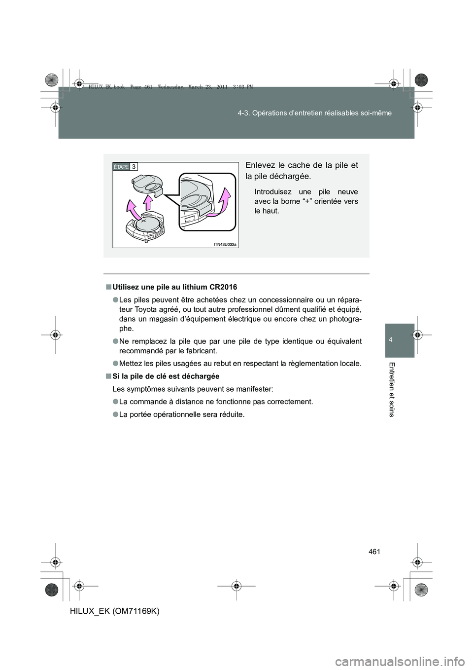 TOYOTA HILUX 2011  Notices Demploi (in French) 461
4-3. Opérations d’entretien réalisables soi-même
4
Entretien et soins
HILUX_EK (OM71169K)
■
Utilisez une pile au lithium CR2016
●Les piles peuvent être achetées chez un concessionnaire 
