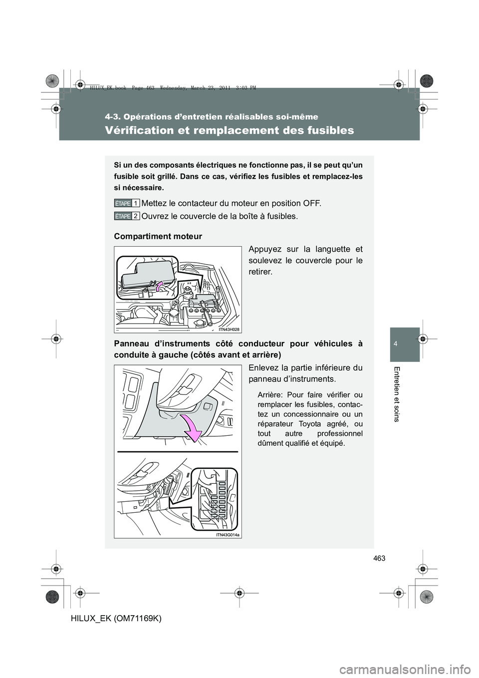 TOYOTA HILUX 2011  Notices Demploi (in French) 463
4-3. Opérations d’entretien réalisables soi-même
4
Entretien et soins
HILUX_EK (OM71169K)
Vérification et remplacement des fusibles
Si un des composants électriques ne fonctionne pas, il se