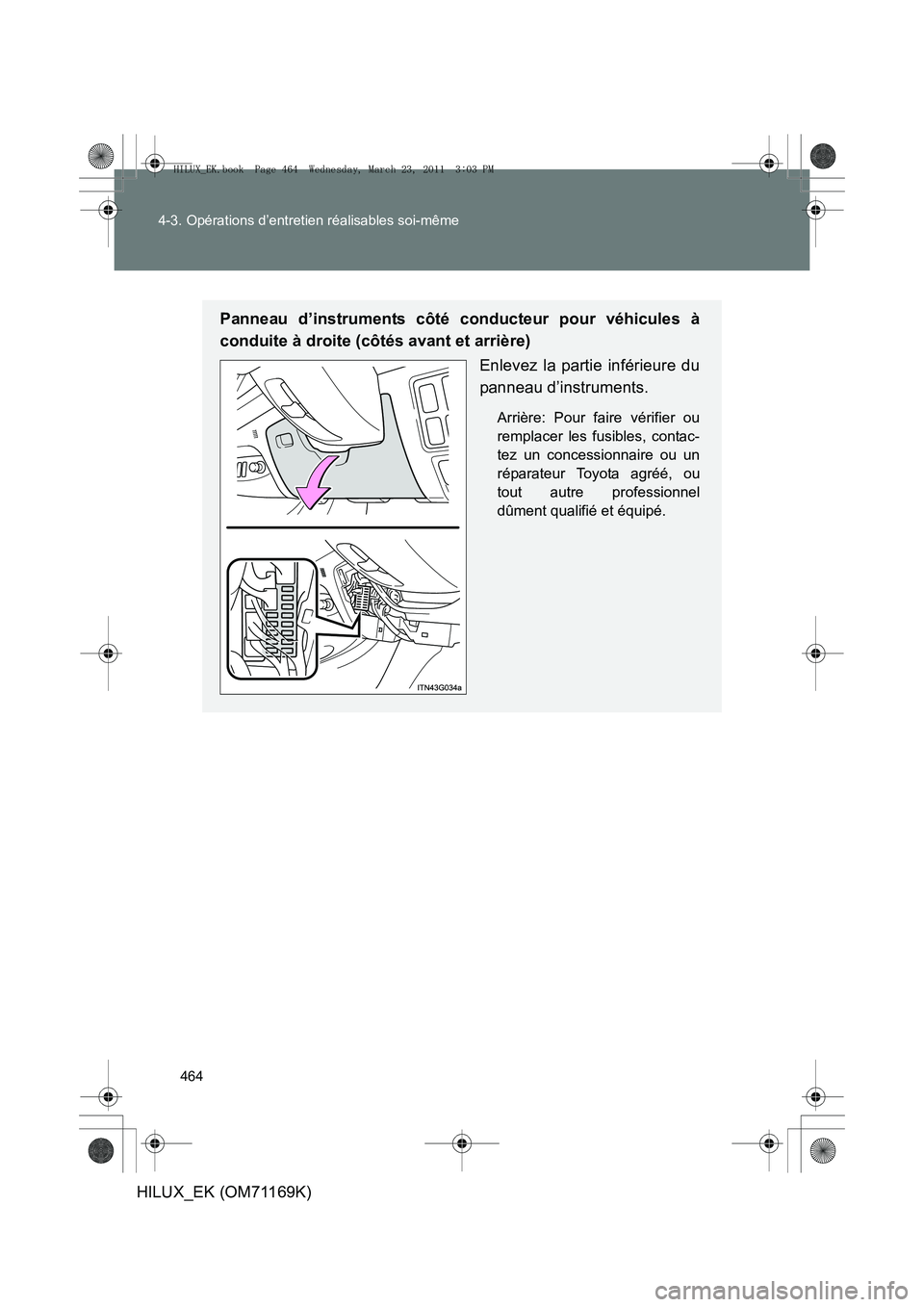 TOYOTA HILUX 2011  Notices Demploi (in French) 464
4-3. Opérations d’entretien réalisables soi-même
HILUX_EK (OM71169K)
Panneau d’instruments côté conducteur pour véhicules à
conduite à droite (côtés avant et arrière)
Enlevez la par