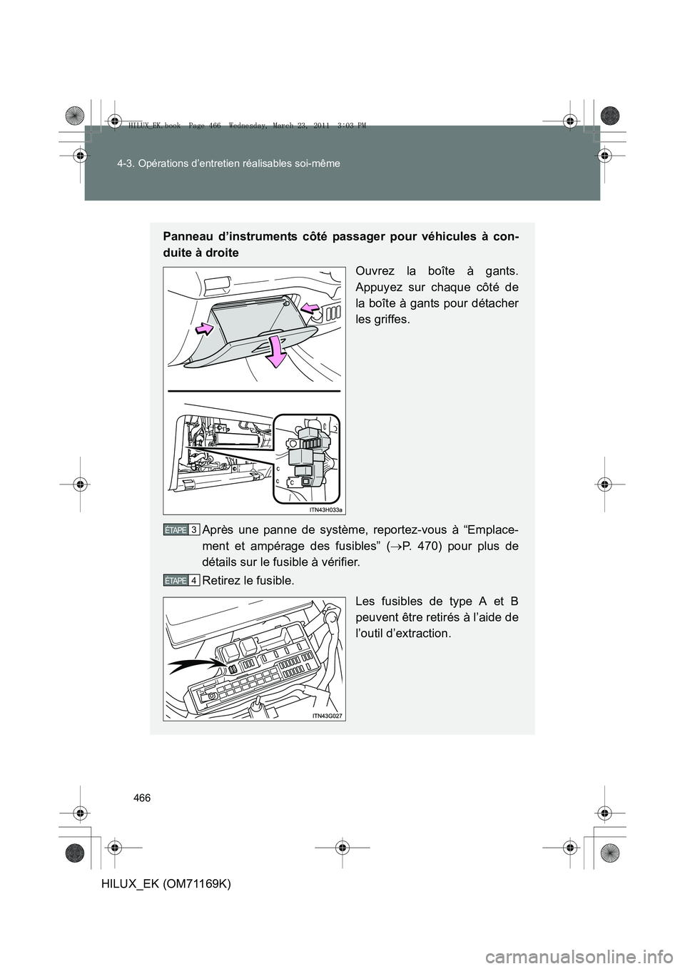 TOYOTA HILUX 2011  Notices Demploi (in French) 466
4-3. Opérations d’entretien réalisables soi-même
HILUX_EK (OM71169K)
Panneau d’instruments côté passager pour véhicules à con-
duite à droite
Ouvrez la boîte à gants.
Appuyez sur cha