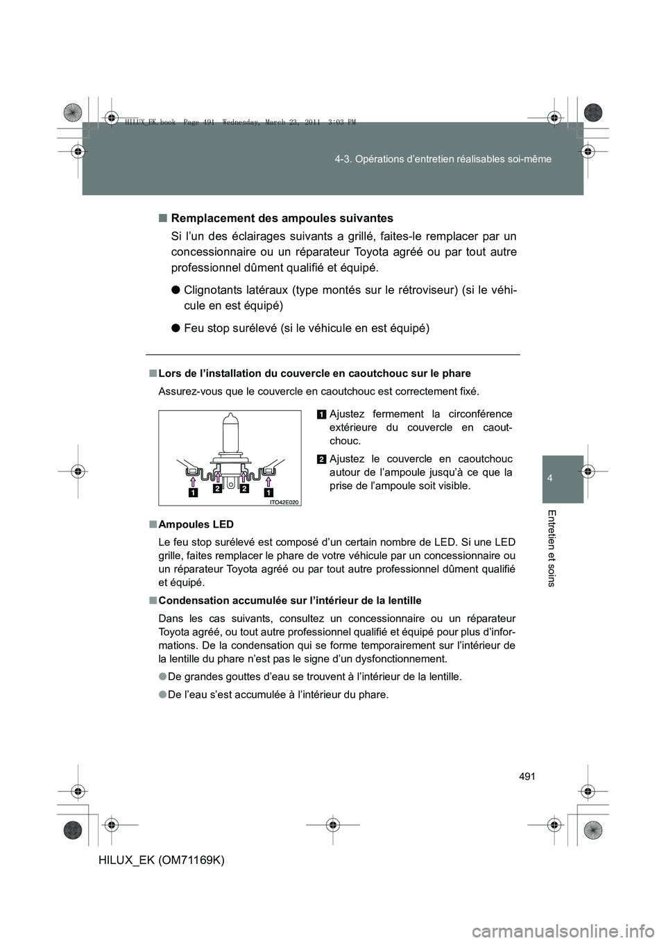 TOYOTA HILUX 2011  Notices Demploi (in French) 491
4-3. Opérations d’entretien réalisables soi-même
4
Entretien et soins
HILUX_EK (OM71169K)
■
Remplacement des ampoules suivantes
Si l’un des éclairages suivants a grillé, faites-le rempl