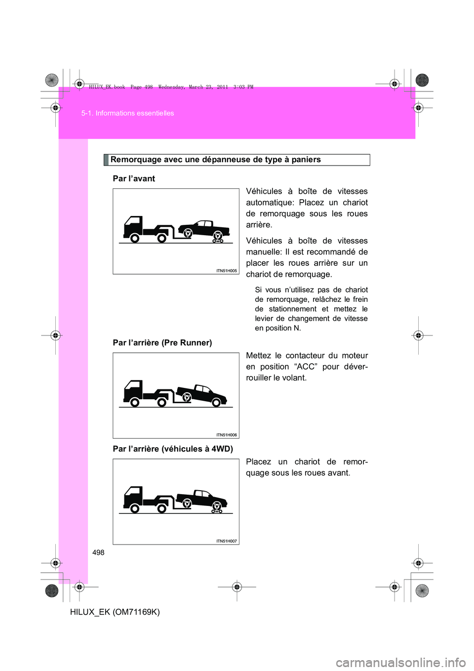 TOYOTA HILUX 2011  Notices Demploi (in French) 498
5-1. Informations essentielles
HILUX_EK (OM71169K)
Remorquage avec une dépanneuse de type à paniers
Par l’avant Véhicules à boîte de vitesses
automatique: Placez un chariot
de remorquage so