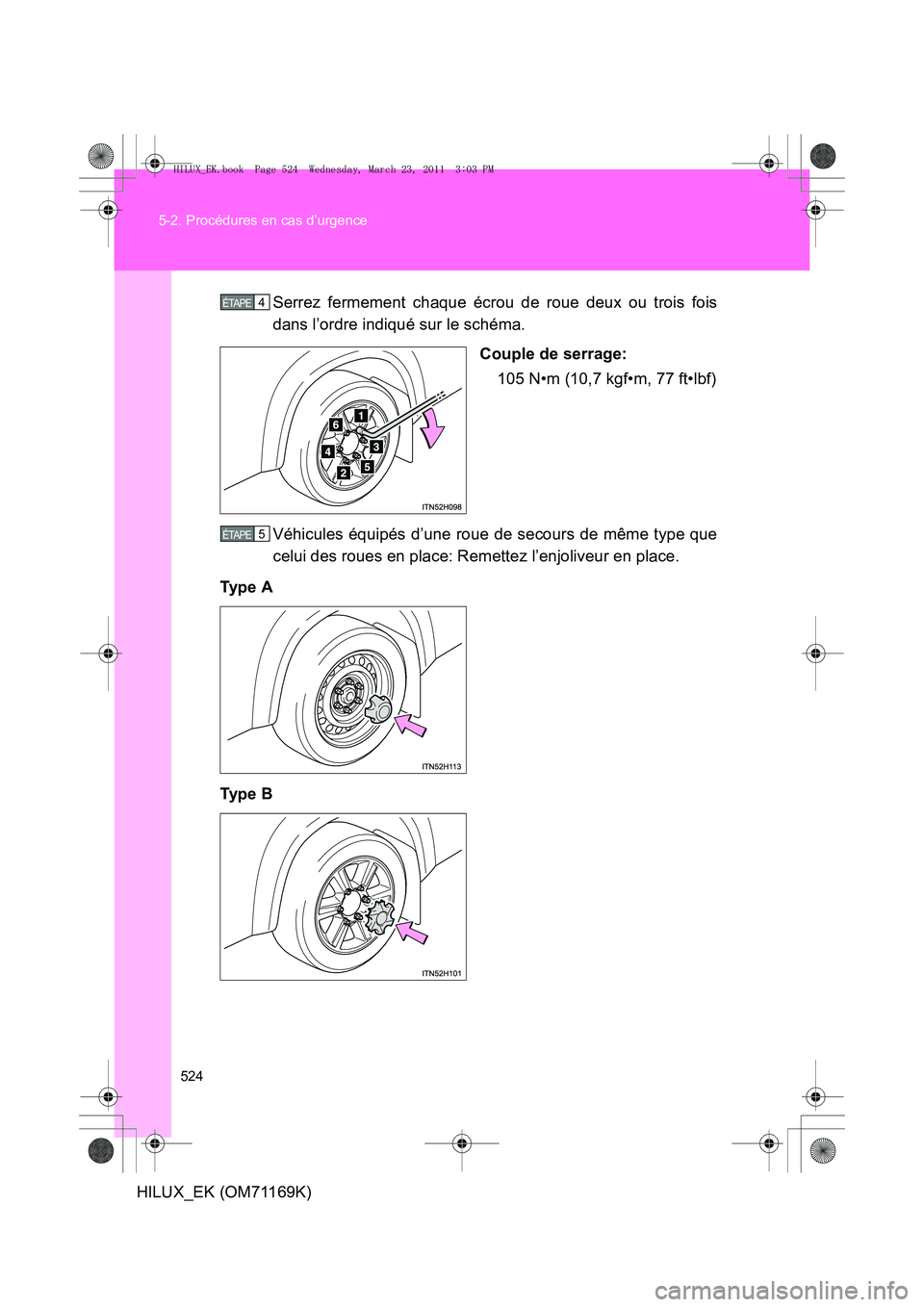 TOYOTA HILUX 2011 Notices Demploi (in French) 524
5-2. Procédures en cas d’urgence
HILUX_EK (OM71169K)
Serrez fermement chaque écrou de roue deux ou trois fois
dans l’ordre indiqué sur le schéma.
Couple de serrage:105 N•m (10,7 kgf•m, TOYOTA HILUX 2011 Notices Demploi (in French) 524
5-2. Procédures en cas d’urgence
HILUX_EK (OM71169K)
Serrez fermement chaque écrou de roue deux ou trois fois
dans l’ordre indiqué sur le schéma.
Couple de serrage:105 N•m (10,7 kgf•m,