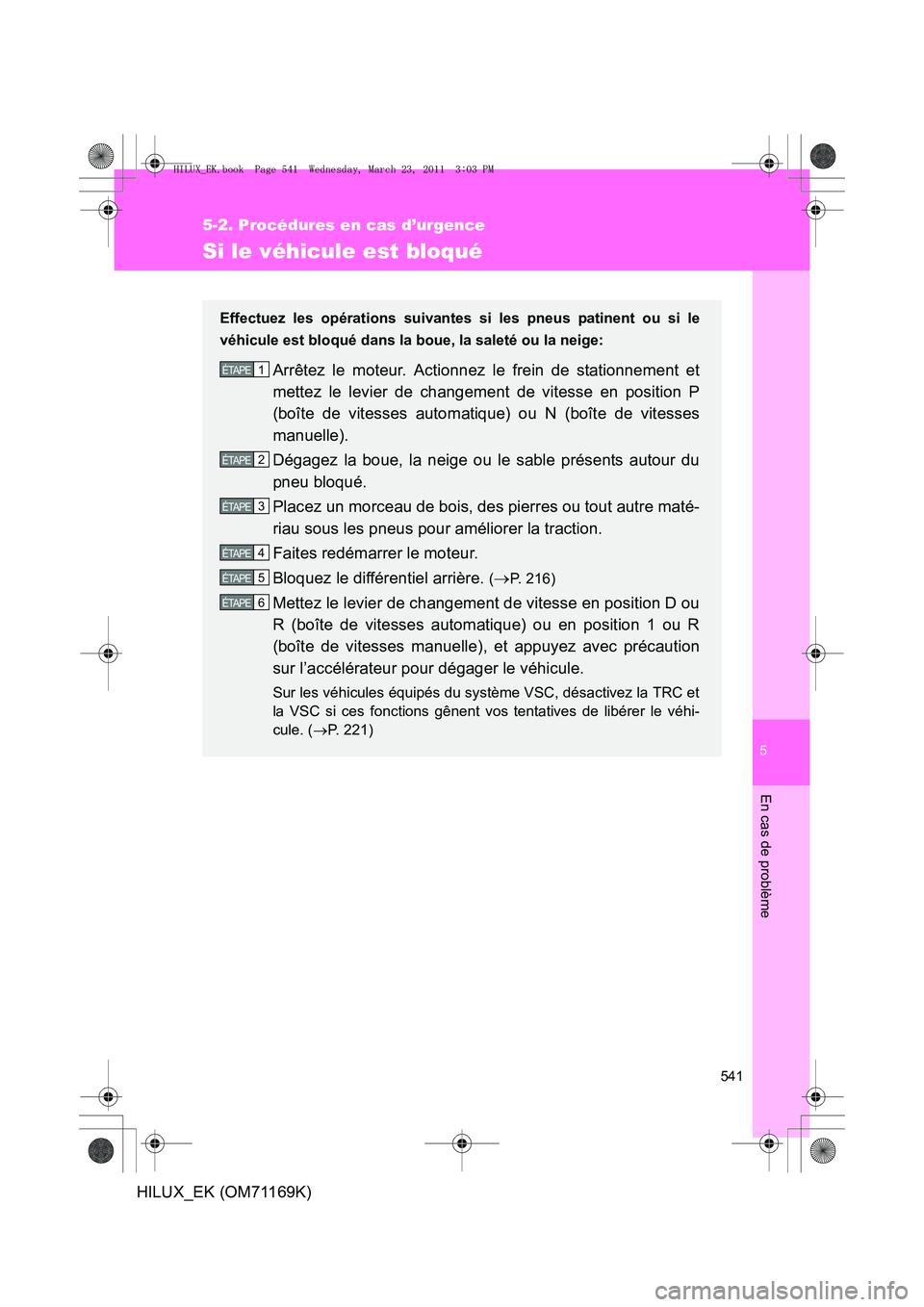 TOYOTA HILUX 2011 Notices Demploi (in French) 5
541
5-2. Procédures en cas d’urgence
En cas de problème
HILUX_EK (OM71169K)
Si le véhicule est bloqué
Effectuez les opérations suivantes si les pneus patinent ou si le
véhicule est bloqué d TOYOTA HILUX 2011 Notices Demploi (in French) 5
541
5-2. Procédures en cas d’urgence
En cas de problème
HILUX_EK (OM71169K)
Si le véhicule est bloqué
Effectuez les opérations suivantes si les pneus patinent ou si le
véhicule est bloqué d