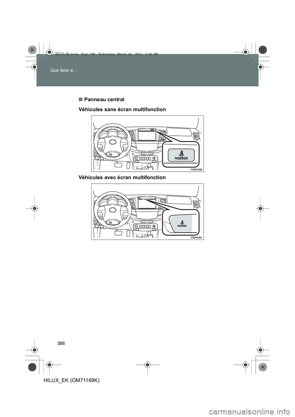TOYOTA HILUX 2011 Notices Demploi (in French) 586
Que faire si…
HILUX_EK (OM71169K)
■
Panneau central
Véhicules sans écran multifonction
Véhicules avec écran multifonction
HILUX_EK.book Page 586 Wednesday, March 23, 2011 3:03 PM TOYOTA HILUX 2011 Notices Demploi (in French) 586
Que faire si…
HILUX_EK (OM71169K)
■
Panneau central
Véhicules sans écran multifonction
Véhicules avec écran multifonction
HILUX_EK.book Page 586 Wednesday, March 23, 2011 3:03 PM