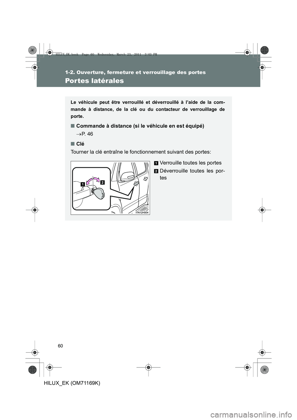 TOYOTA HILUX 2011  Notices Demploi (in French) 60
1-2. Ouverture, fermeture et verrouillage des portes
HILUX_EK (OM71169K)
Por tes latérales
Le véhicule peut être verrouillé et déverrouillé à l’aide de la com-
mande à distance, de la cl