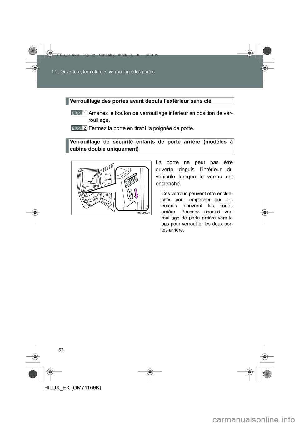 TOYOTA HILUX 2011  Notices Demploi (in French) 62
1-2. Ouverture, fermeture et verrouillage des portes
HILUX_EK (OM71169K)
Verrouillage des portes avant depuis l’extérieur sans clé
Amenez le bouton de verrouillage intérieur en position de ver